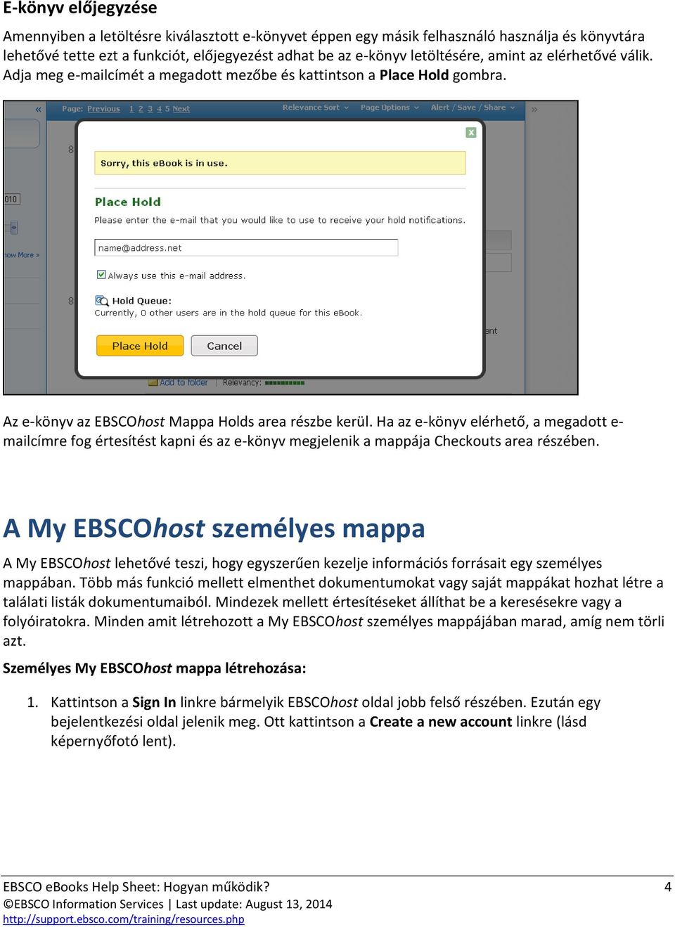 Ha az e-könyv elérhető, a megadott e- mailcímre fog értesítést kapni és az e-könyv megjelenik a mappája Checkouts area részében.