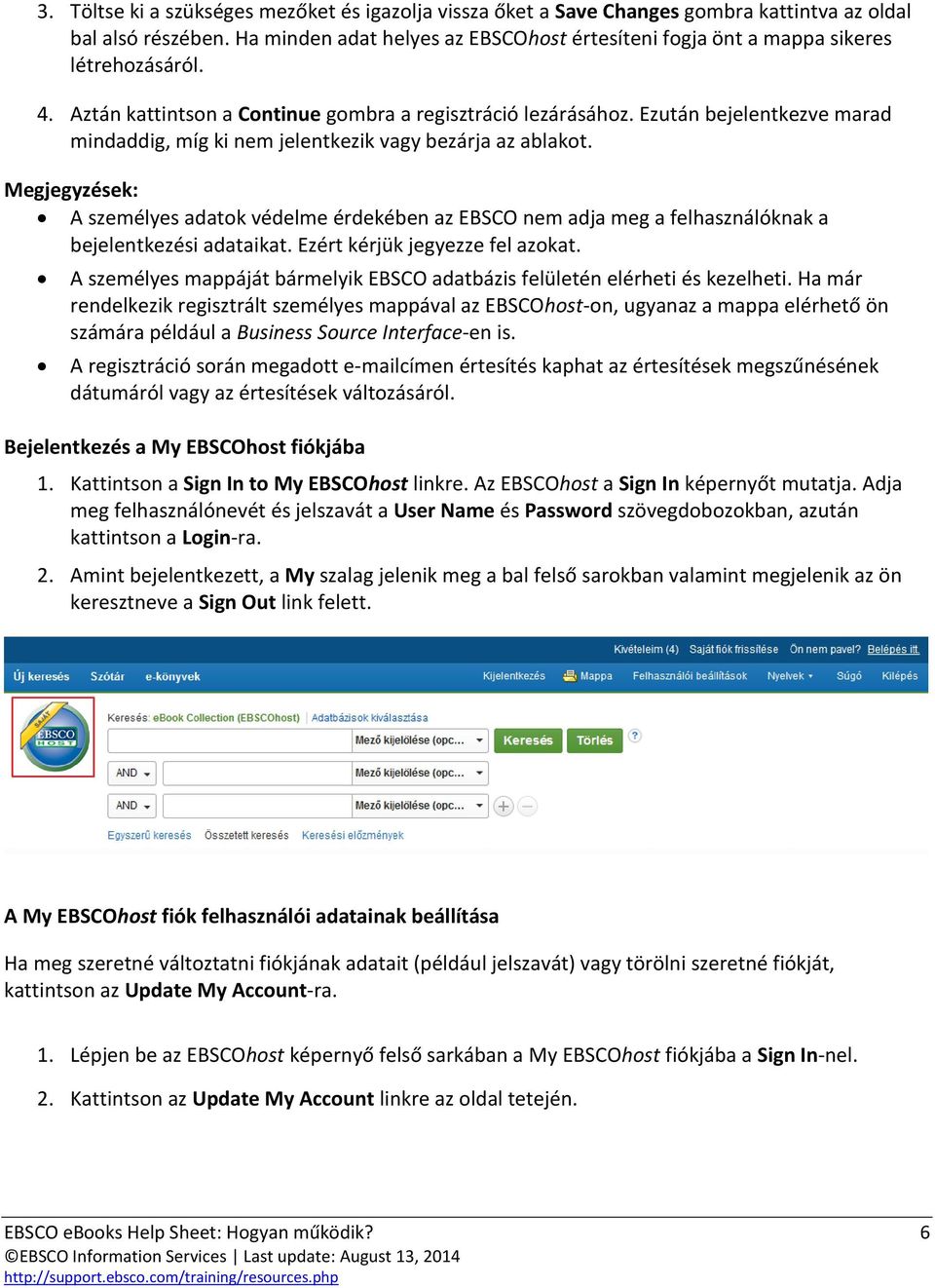 Ezután bejelentkezve marad mindaddig, míg ki nem jelentkezik vagy bezárja az ablakot.