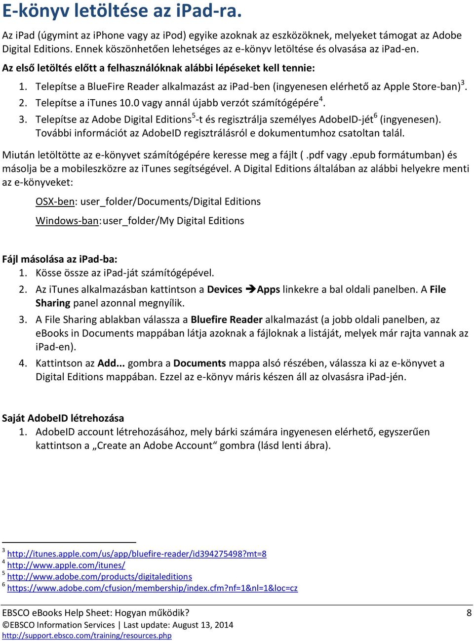 Telepítse a BlueFire Reader alkalmazást az ipad-ben (ingyenesen elérhető az Apple Store-ban) 3. 2. Telepítse a itunes 10.0 vagy annál újabb verzót számítógépére 4. 3. Telepítse az Adobe Digital Editions 5 -t és regisztrálja személyes AdobeID-jét 6 (ingyenesen).