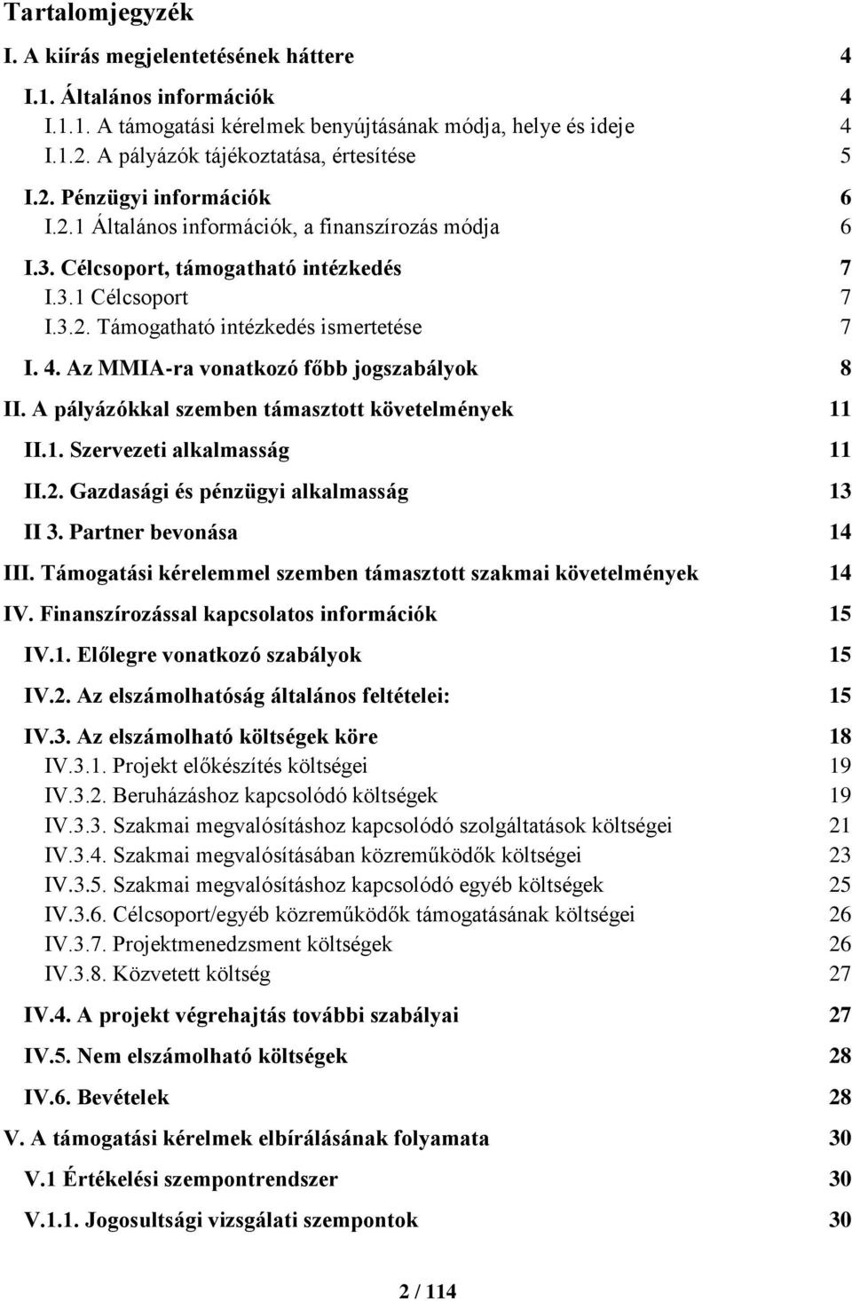 Az MMIA-ra vonatkozó főbb jogszabályok 8 II. A pályázókkal szemben támasztott követelmények 11 II.1. Szervezeti alkalmasság 11 II.2. Gazdasági és pénzügyi alkalmasság 13 II 3. Partner bevonása 14 III.