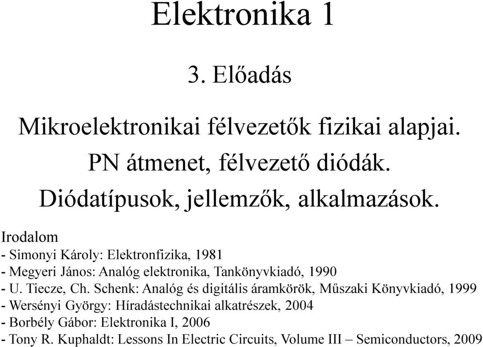 Irodalom - Simonyi Károly: Elektronfizika, 1981 - Megyeri János: Analóg elektronika, Tankönyvkiadó, 1990 - U. Tiecze, Ch.