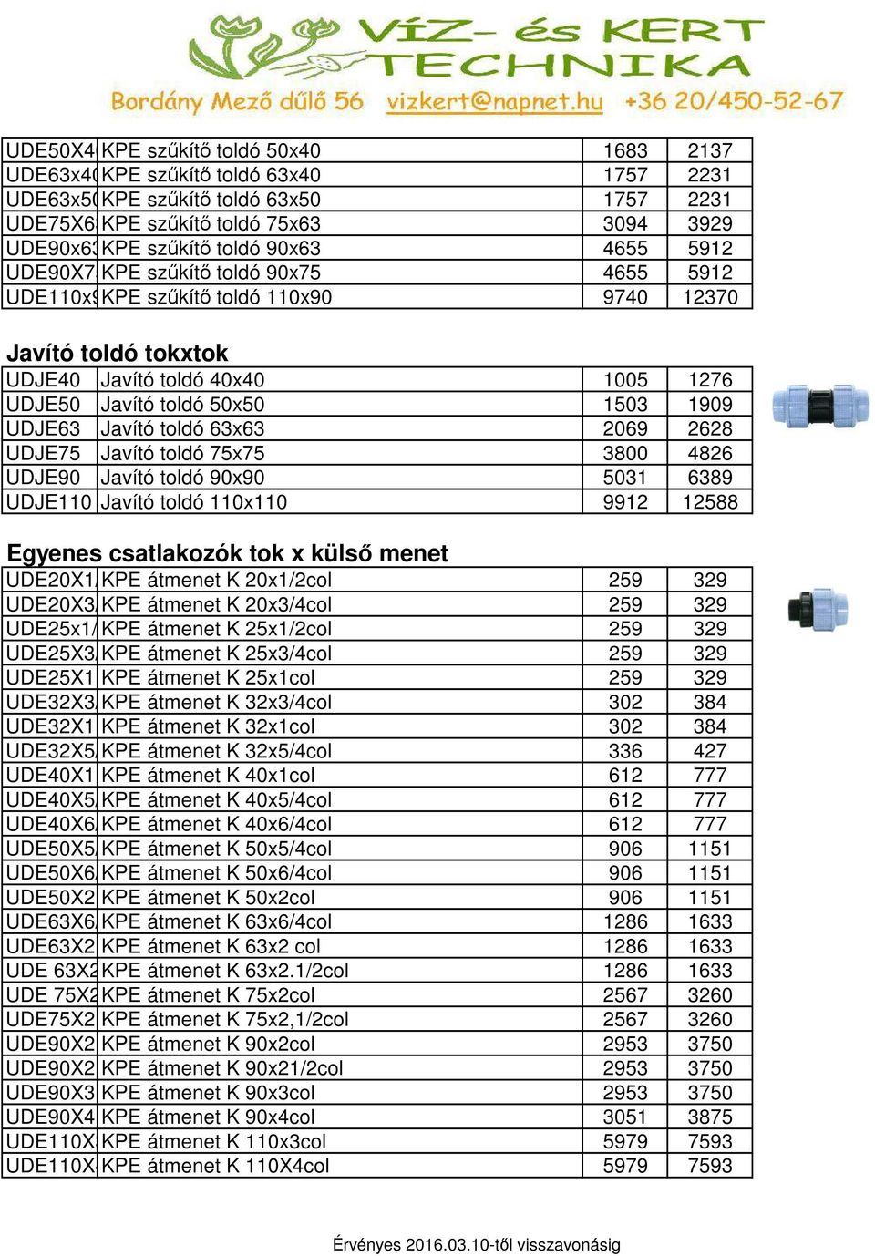 Javító toldó 63x63 2069 2628 UDJE75 Javító toldó 75x75 3800 4826 UDJE90 Javító toldó 90x90 5031 6389 UDJE110 Javító toldó 110x110 9912 12588 Egyenes csatlakozók tok x külső menet UDE20X1/KPE átmenet