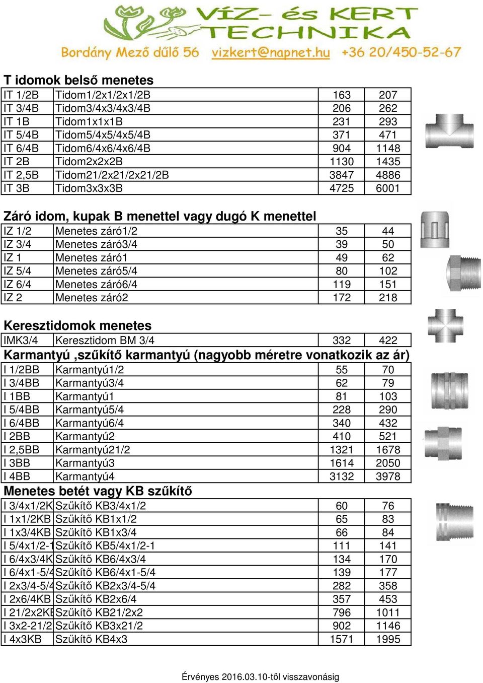 1 Menetes záró1 49 62 IZ 5/4 Menetes záró5/4 80 102 IZ 6/4 Menetes záró6/4 119 151 IZ 2 Menetes záró2 172 218 Keresztidomok menetes IMK3/4 Keresztidom BM 3/4 332 422 Karmantyú,szűkítő karmantyú