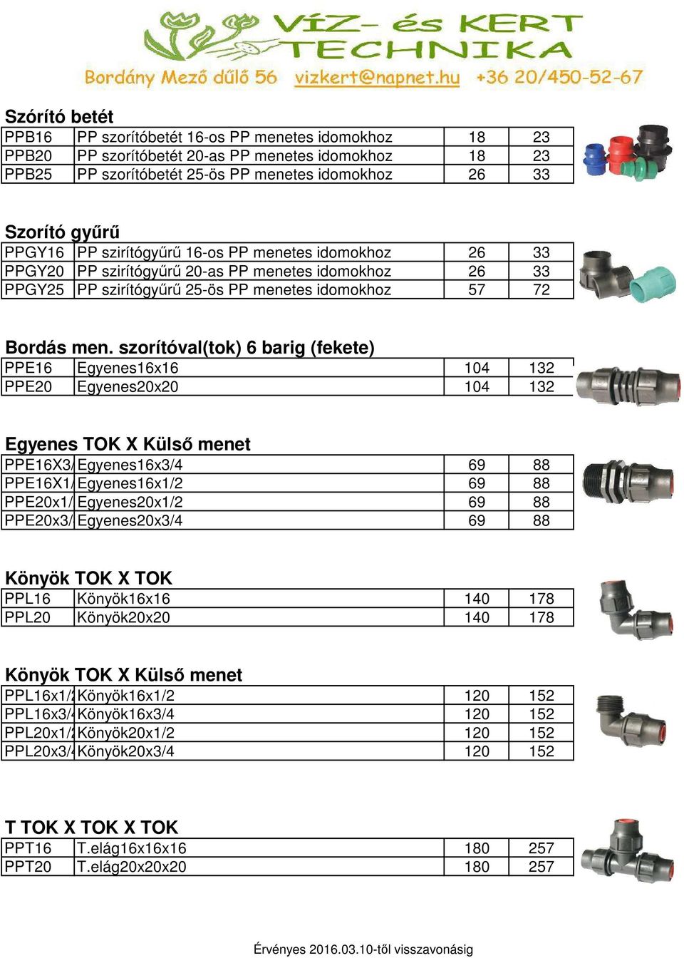 szorítóval(tok) 6 barig (fekete) PPE16 Egyenes16x16 104 132 PPE20 Egyenes20x20 104 132 Egyenes TOK X Külső menet PPE16X3/ Egyenes16x3/4 69 88 PPE16X1/ Egyenes16x1/2 69 88 PPE20x1/2Egyenes20x1/2 69 88