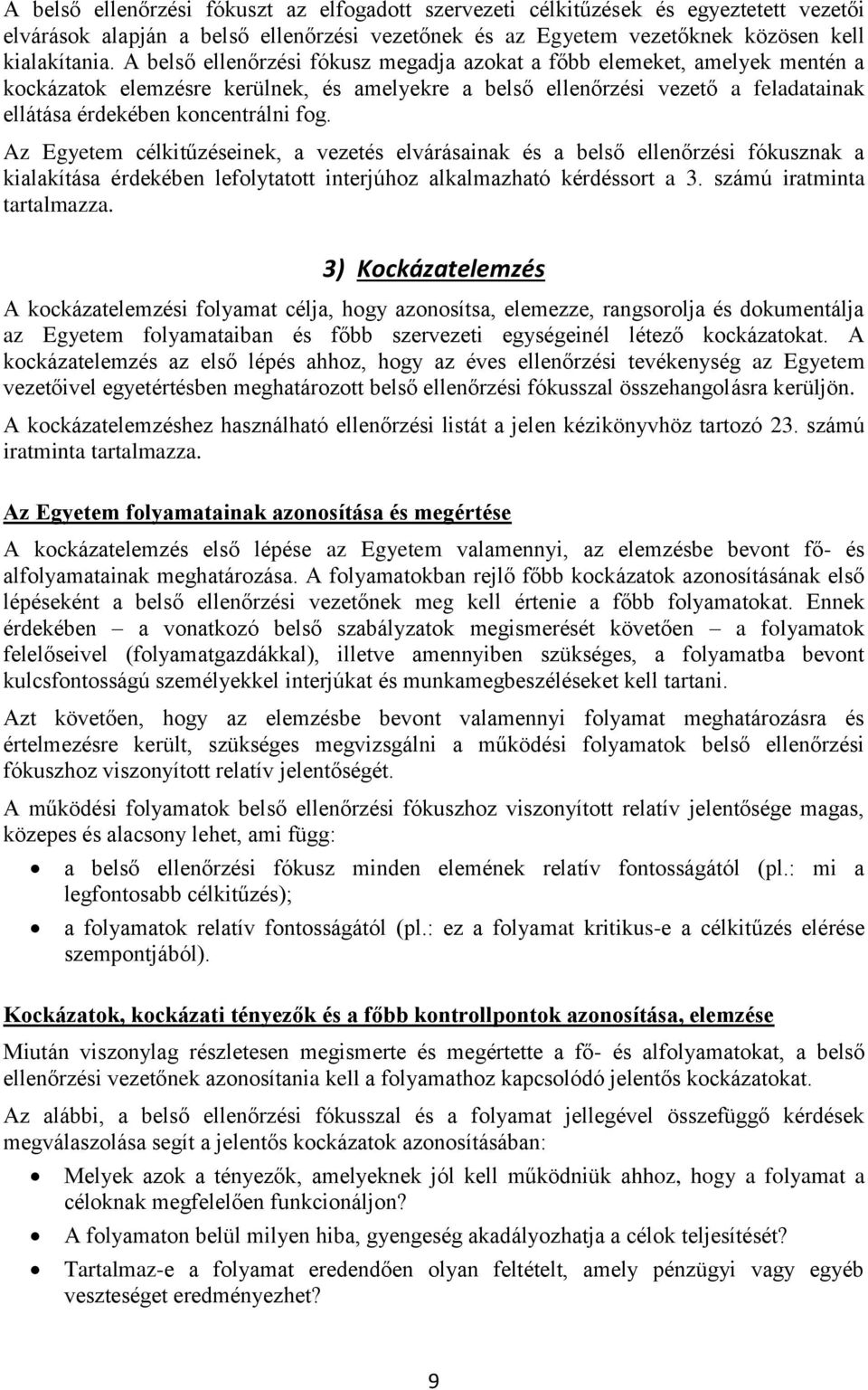 Az Egyetem célkitűzéseinek, a vezetés elvárásainak és a belső ellenőrzési fókusznak a kialakítása érdekében lefolytatott interjúhoz alkalmazható kérdéssort a 3. számú iratminta tartalmazza.