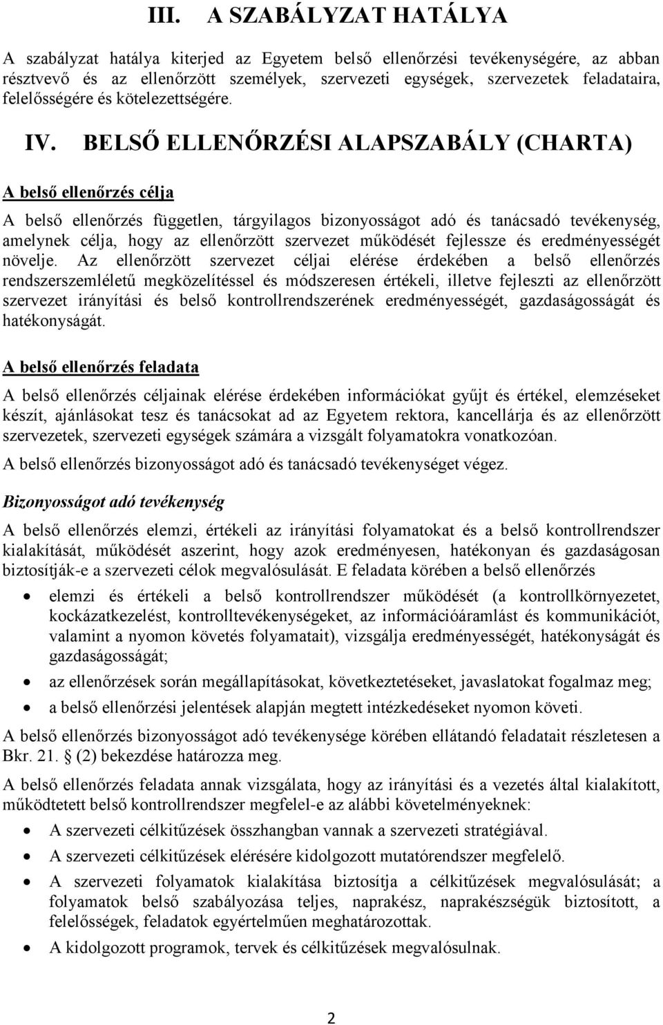 BELSŐ ELLENŐRZÉSI ALAPSZABÁLY (CHARTA) A belső ellenőrzés célja A belső ellenőrzés független, tárgyilagos bizonyosságot adó és tanácsadó tevékenység, amelynek célja, hogy az ellenőrzött szervezet