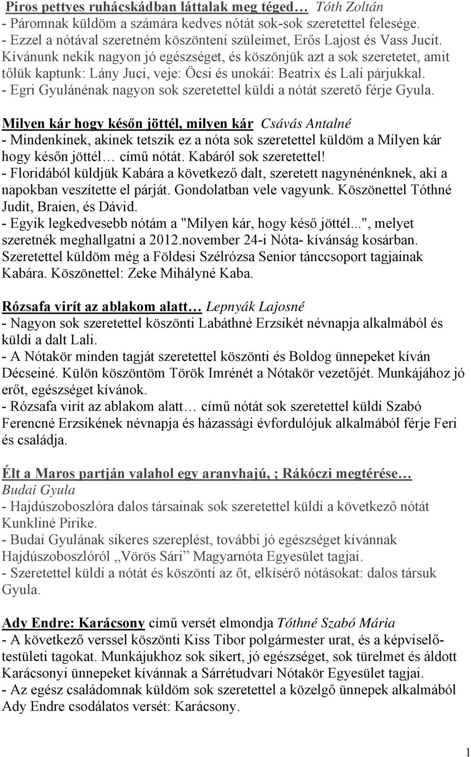 Kívánunk nekik nagyon jó egészséget, és köszönjük azt a sok szeretetet, amit tőlük kaptunk: Lány Juci, veje: Öcsi és unokái: Beatrix és Lali párjukkal.