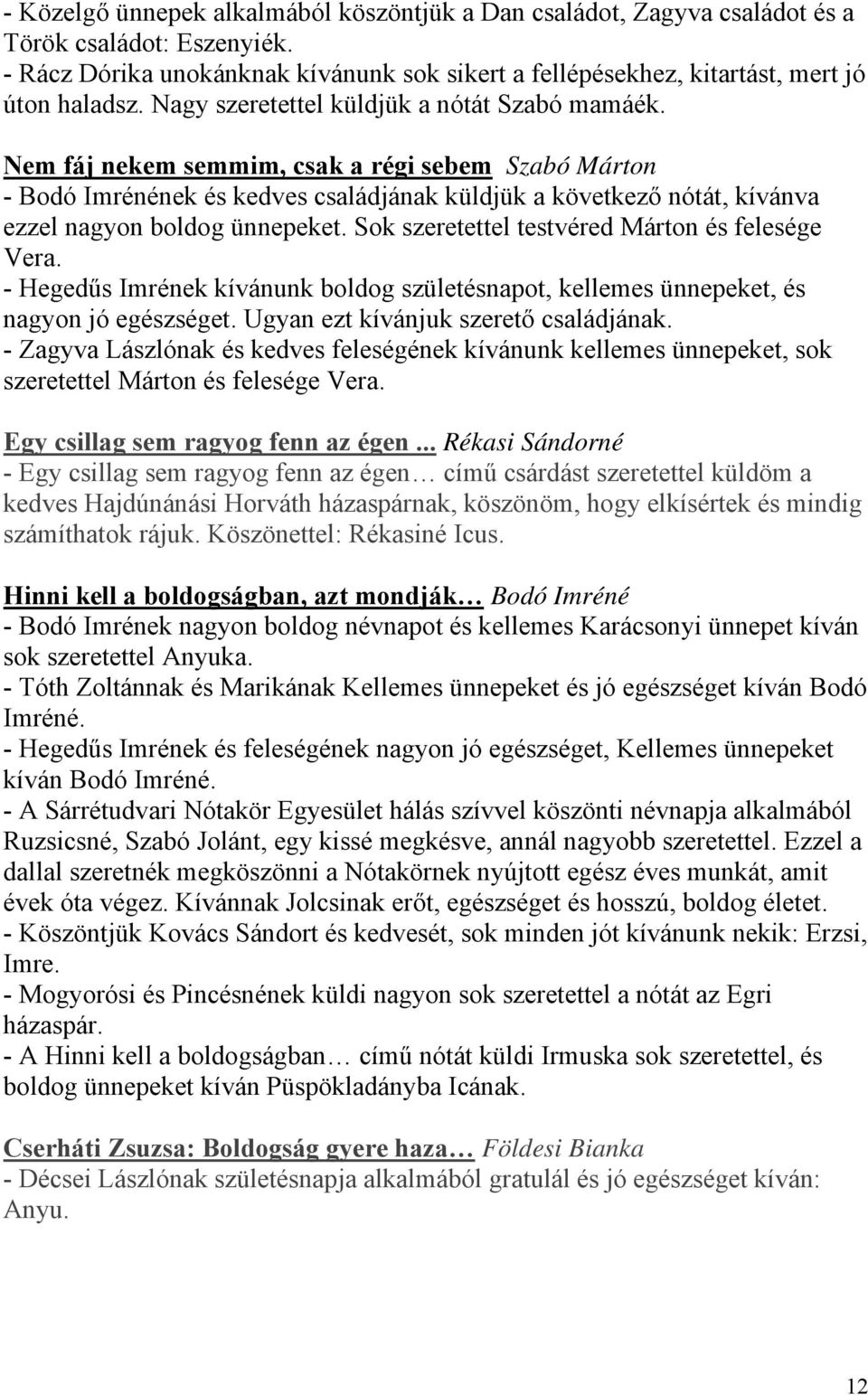 Nem fáj nekem semmim, csak a régi sebem Szabó Márton - Bodó Imrénének és kedves családjának küldjük a következő nótát, kívánva ezzel nagyon boldog ünnepeket.