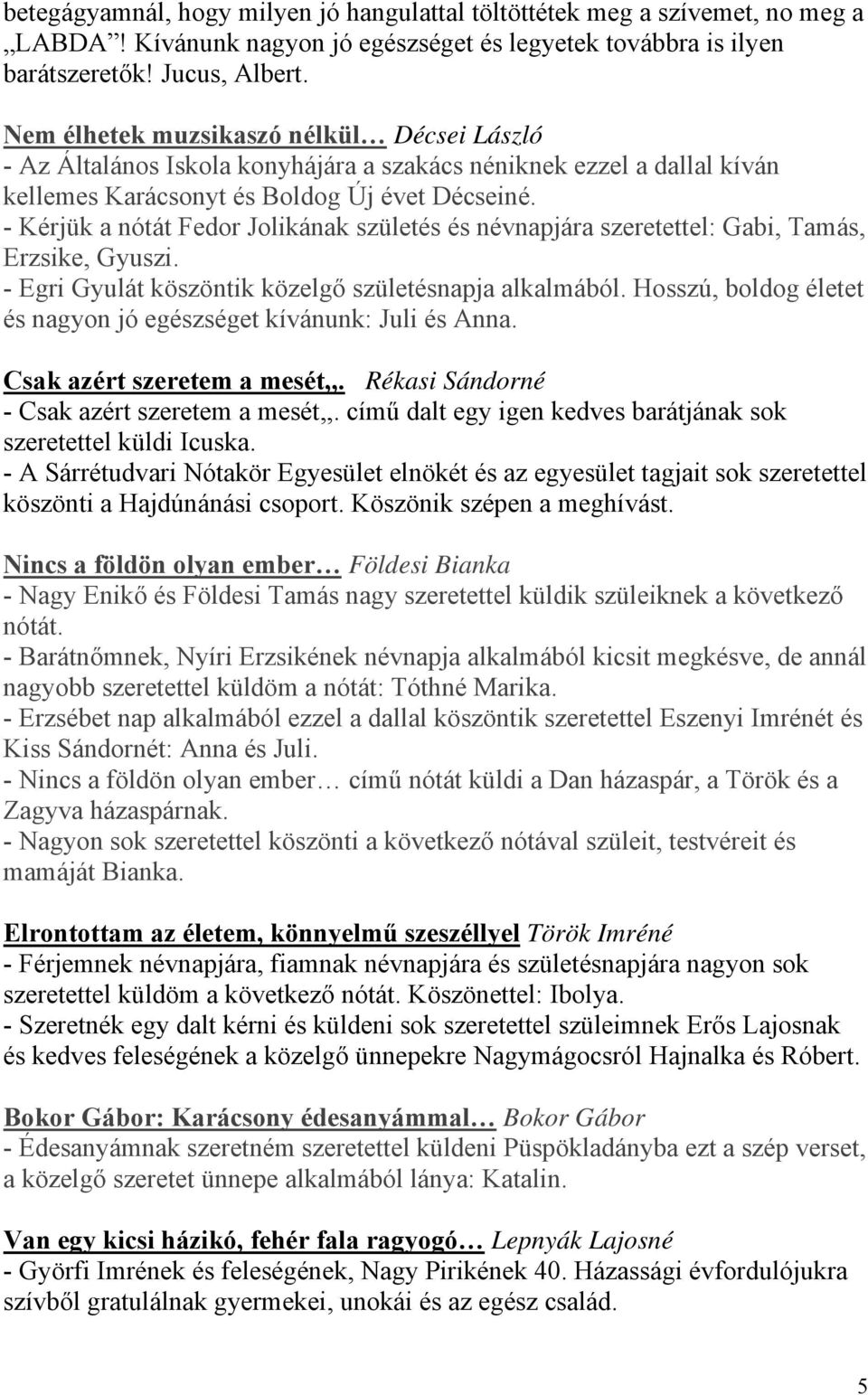 - Kérjük a nótát Fedor Jolikának születés és névnapjára szeretettel: Gabi, Tamás, Erzsike, Gyuszi. - Egri Gyulát köszöntik közelgő születésnapja alkalmából.