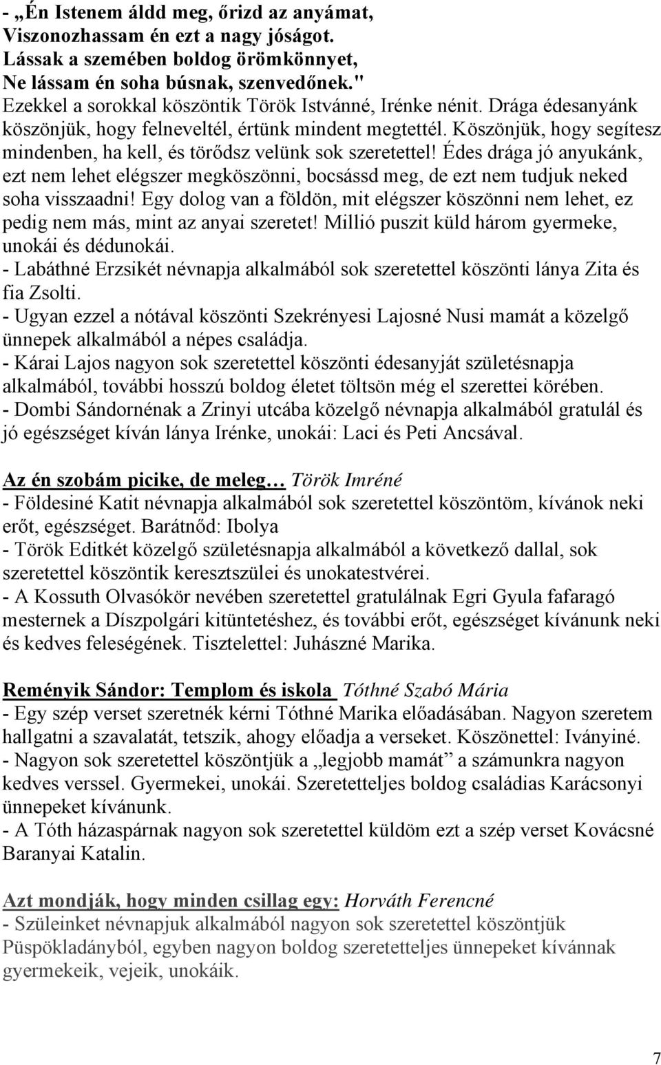 Köszönjük, hogy segítesz mindenben, ha kell, és törődsz velünk sok szeretettel! Édes drága jó anyukánk, ezt nem lehet elégszer megköszönni, bocsássd meg, de ezt nem tudjuk neked soha visszaadni!