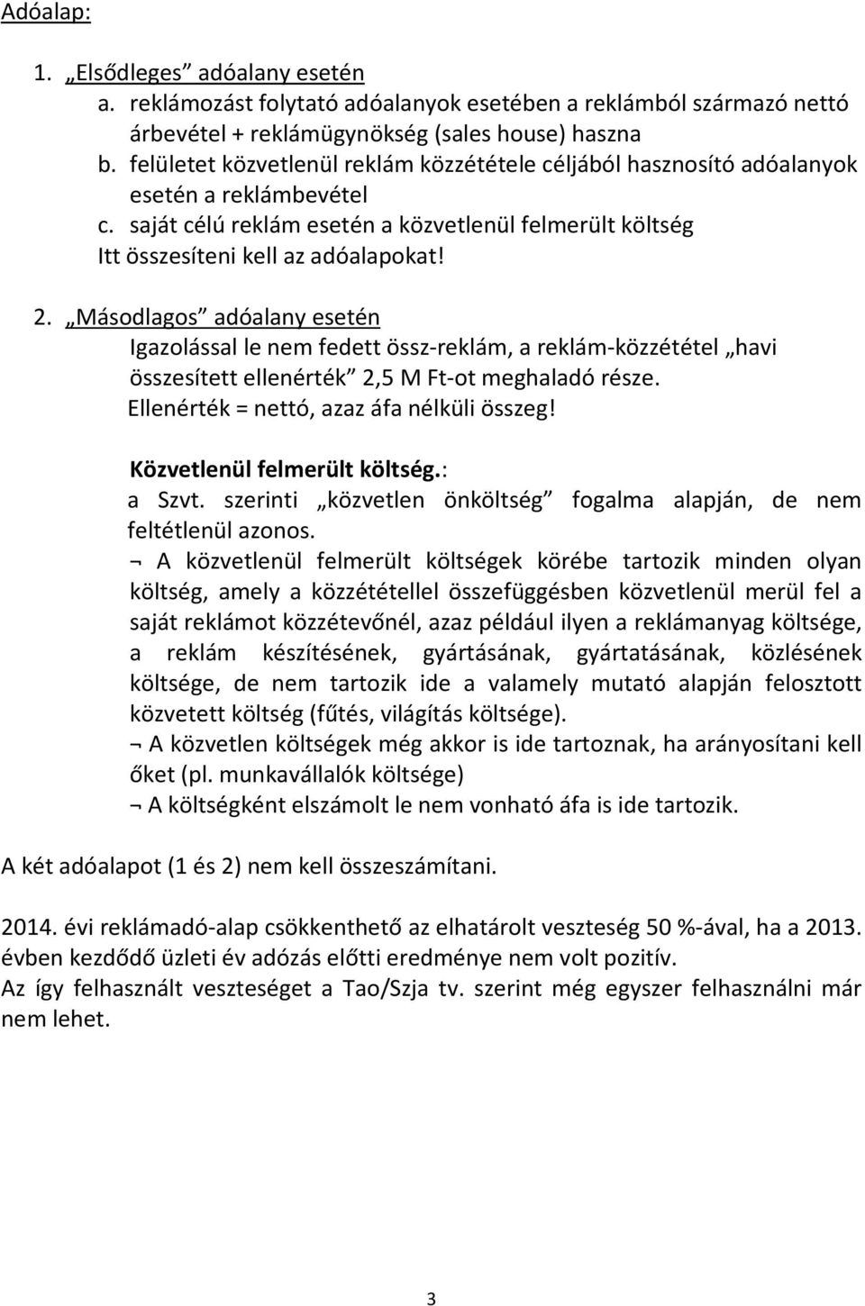 Másodlagos adóalany esetén Igazolással le nem fedett össz-reklám, a reklám-közzététel havi összesített ellenérték 2,5 M Ft-ot meghaladó része. Ellenérték = nettó, azaz áfa nélküli összeg!