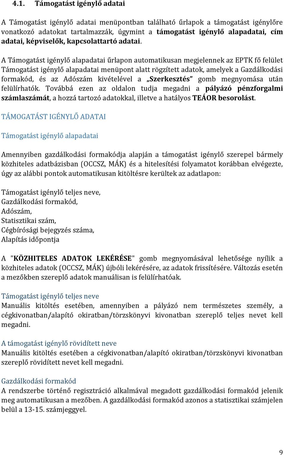 A Támogatást igénylő alapadatai űrlapon automatikusan megjelennek az EPTK fő felület Támogatást igénylő alapadatai menüpont alatt rögzített adatok, amelyek a Gazdálkodási formakód, és az Adószám