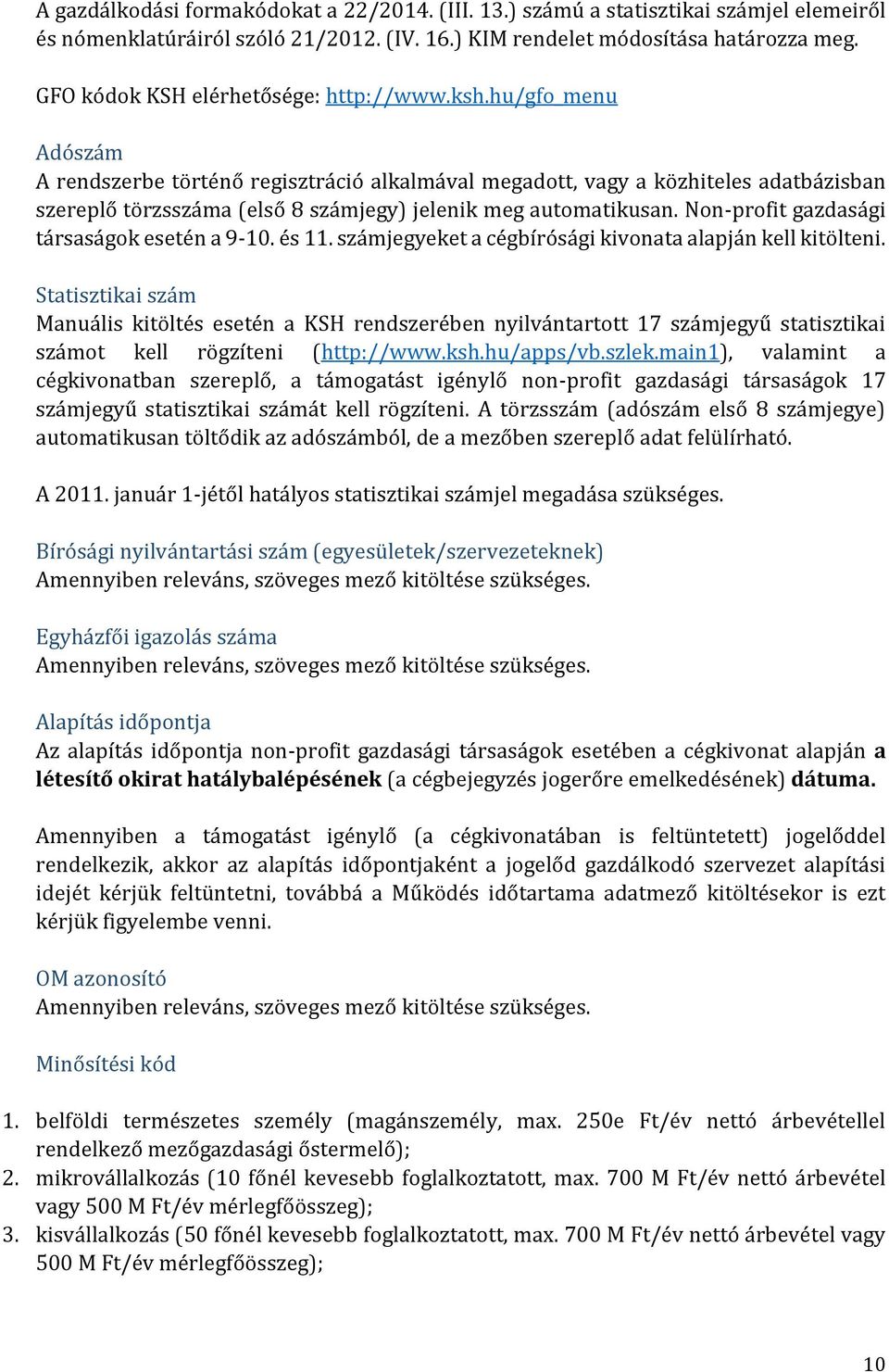 hu/gfo_menu Adószám A rendszerbe történő regisztráció alkalmával megadott, vagy a közhiteles adatbázisban szereplő törzsszáma (első 8 számjegy) jelenik meg automatikusan.