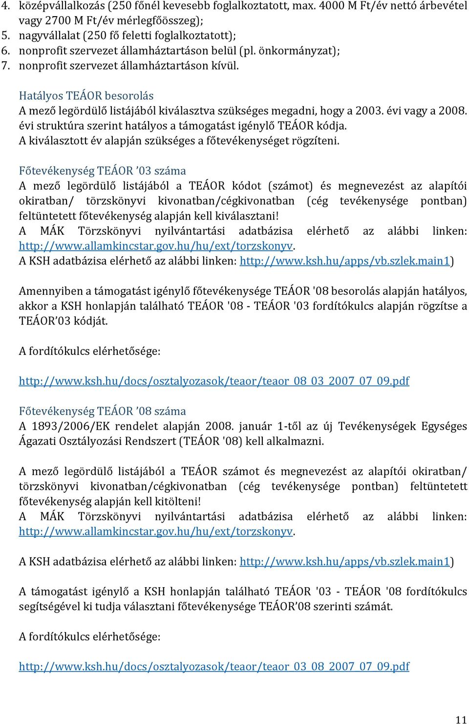 Hatályos TEÁOR besorolás A mező legördülő listájából kiválasztva szükséges megadni, hogy a 2003. évi vagy a 2008. évi struktúra szerint hatályos a támogatást igénylő TEÁOR kódja.