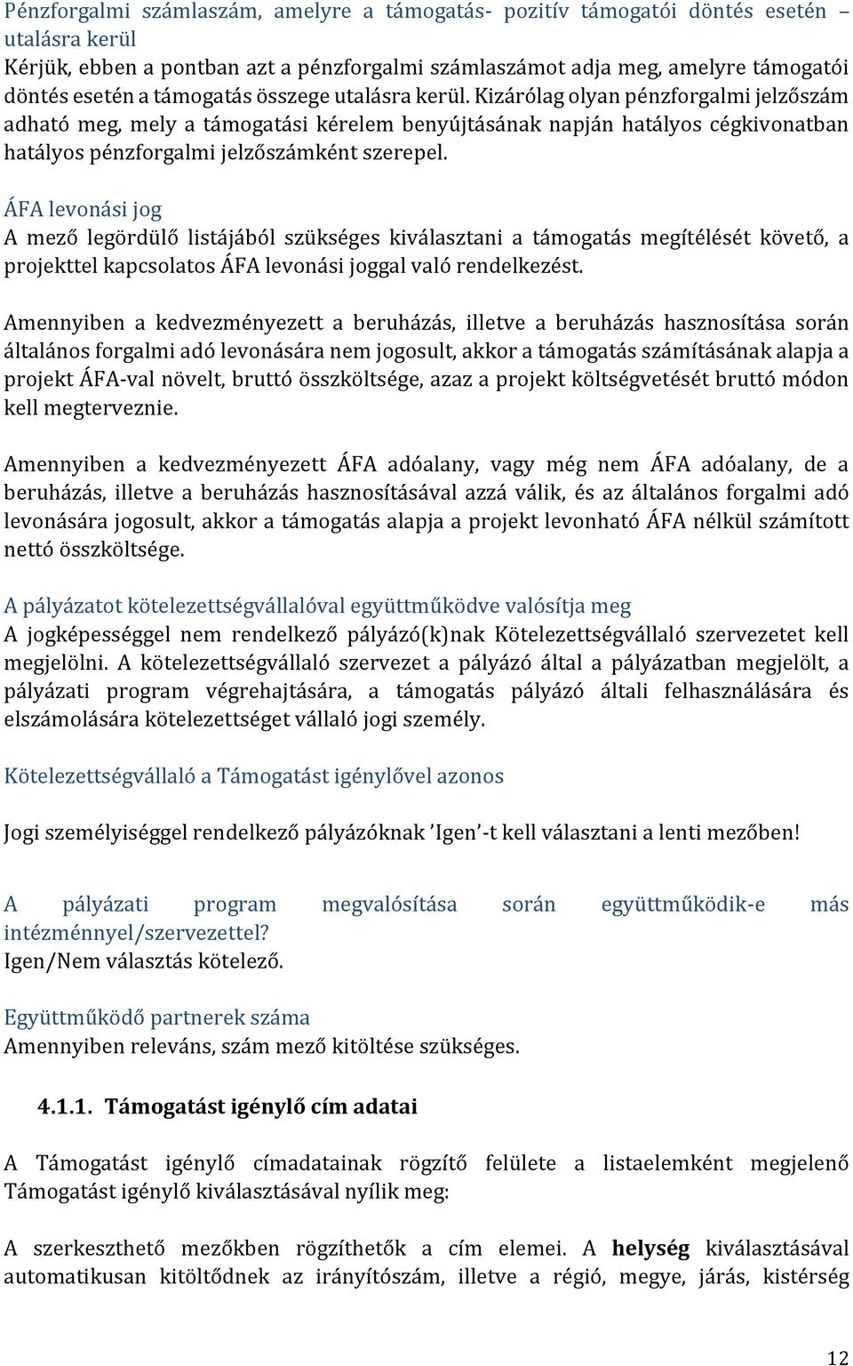 ÁFA levonási jog A mező legördülő listájából szükséges kiválasztani a támogatás megítélését követő, a projekttel kapcsolatos ÁFA levonási joggal való rendelkezést.
