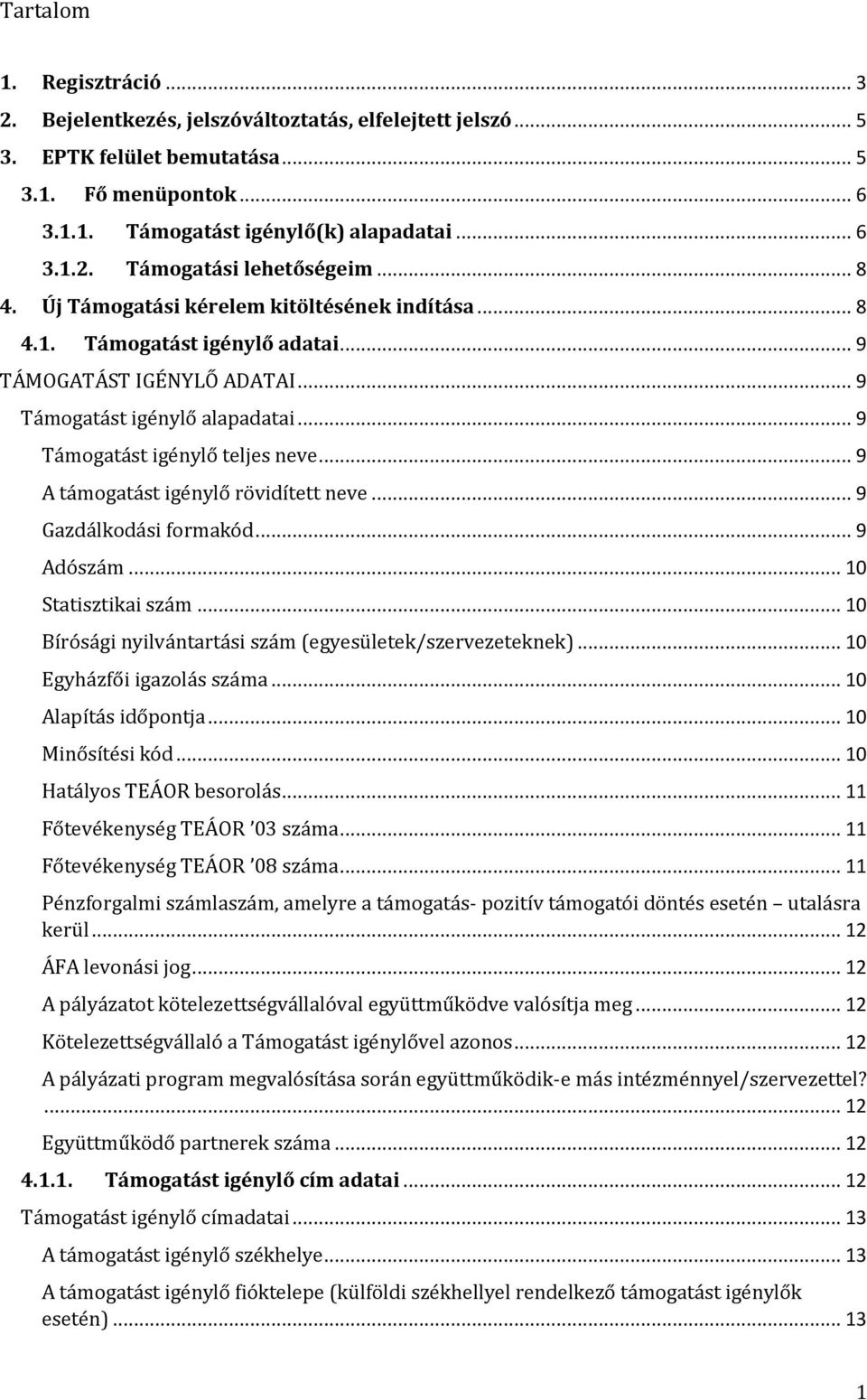 .. 9 A támogatást igénylő rövidített neve... 9 Gazdálkodási formakód... 9 Adószám... 10 Statisztikai szám... 10 Bírósági nyilvántartási szám (egyesületek/szervezeteknek)... 10 Egyházfői igazolás száma.