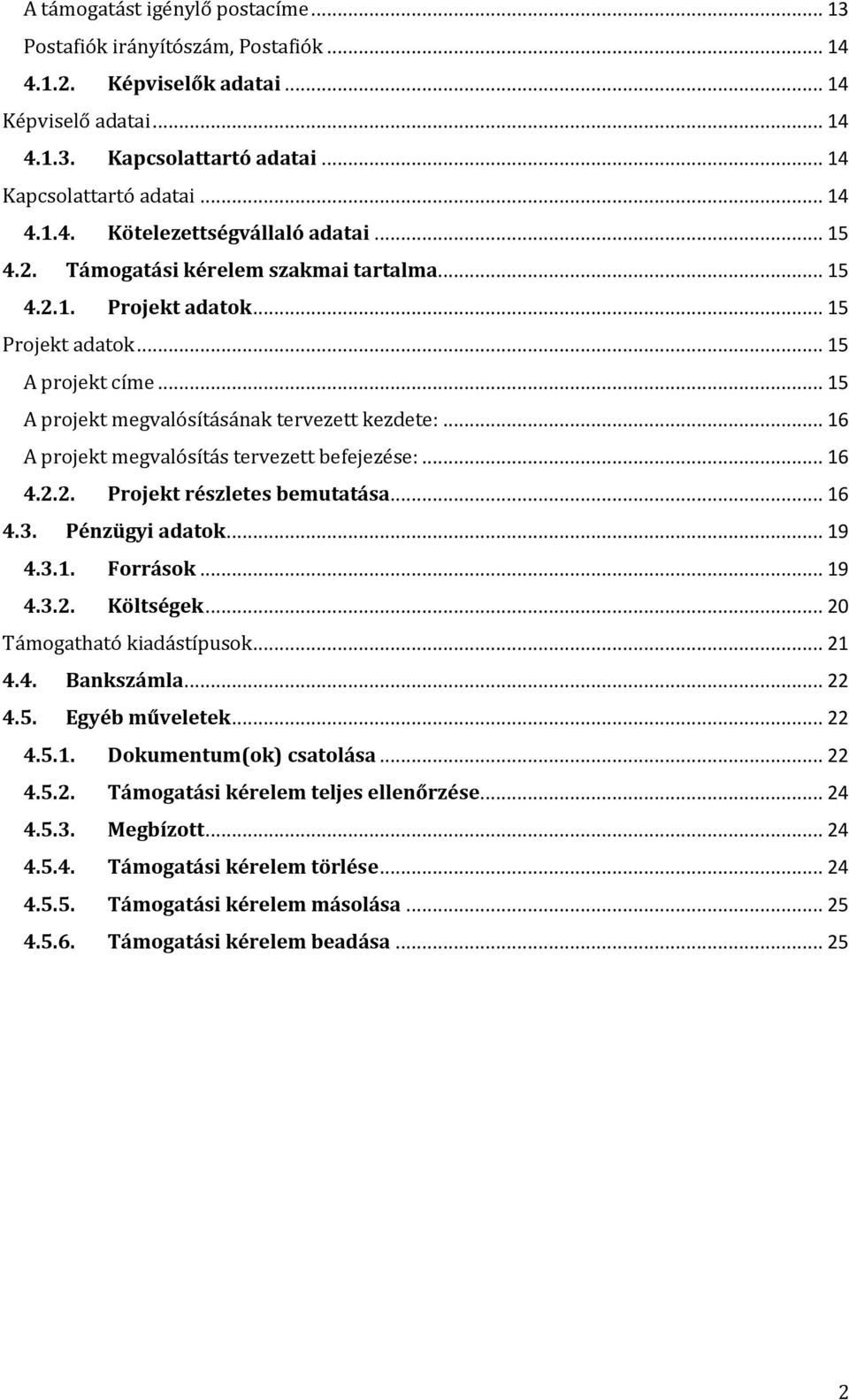 .. 16 A projekt megvalósítás tervezett befejezése:... 16 4.2.2. Projekt részletes bemutatása... 16 4.3. Pénzügyi adatok... 19 4.3.1. Források... 19 4.3.2. Költségek... 20 Támogatható kiadástípusok.