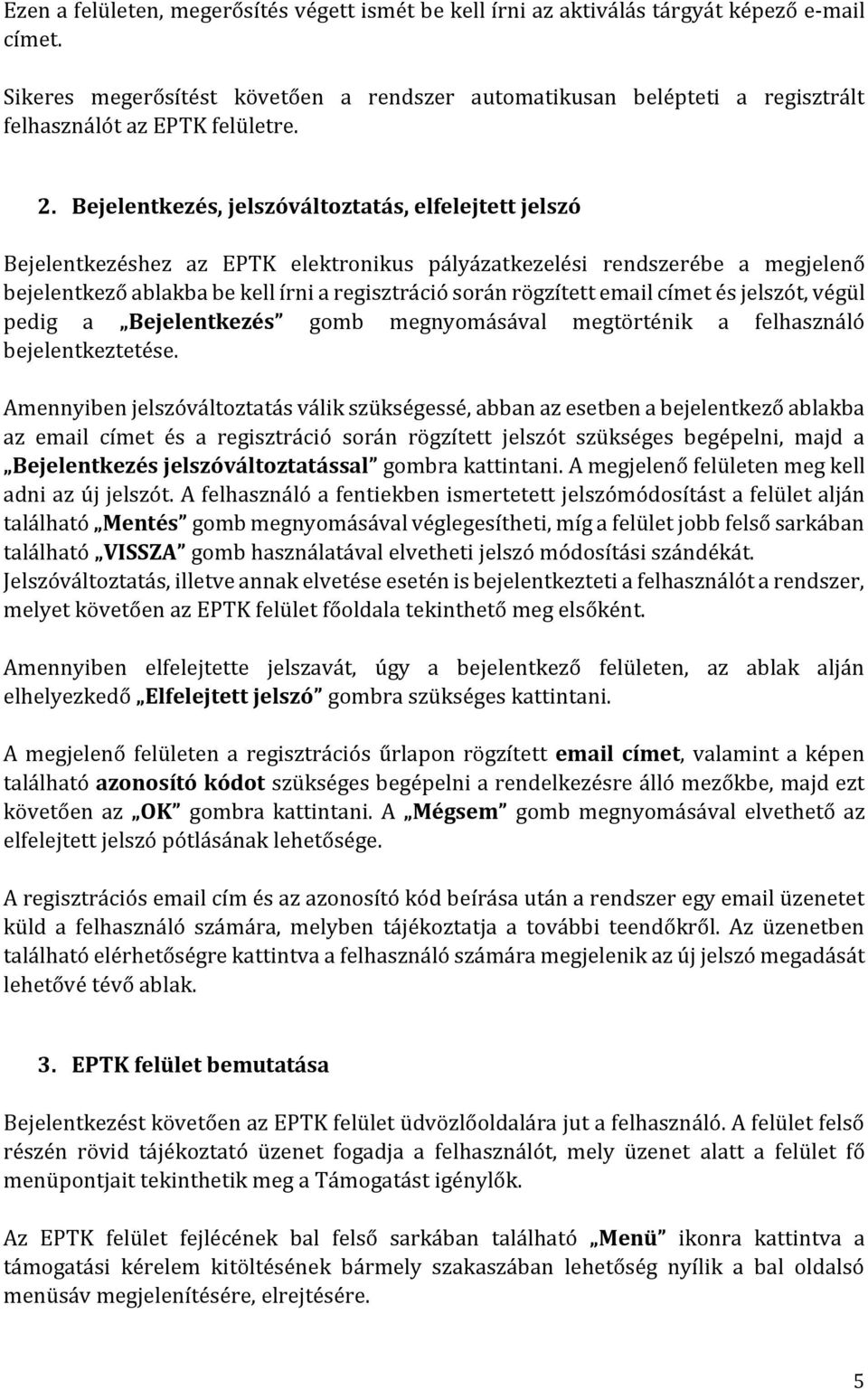 Bejelentkezés, jelszóváltoztatás, elfelejtett jelszó Bejelentkezéshez az EPTK elektronikus pályázatkezelési rendszerébe a megjelenő bejelentkező ablakba be kell írni a regisztráció során rögzített