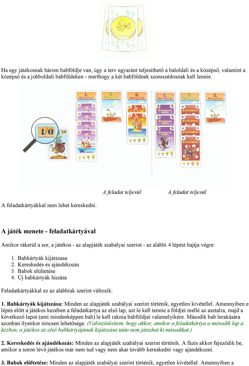 Babkártyák kijátszasa 2. Kereskedés és ajándékozás 3. Babok elültetése 4. Új babkártyák húzása Feladatkártyákkal ez az alábbiak szerint változik: 1.