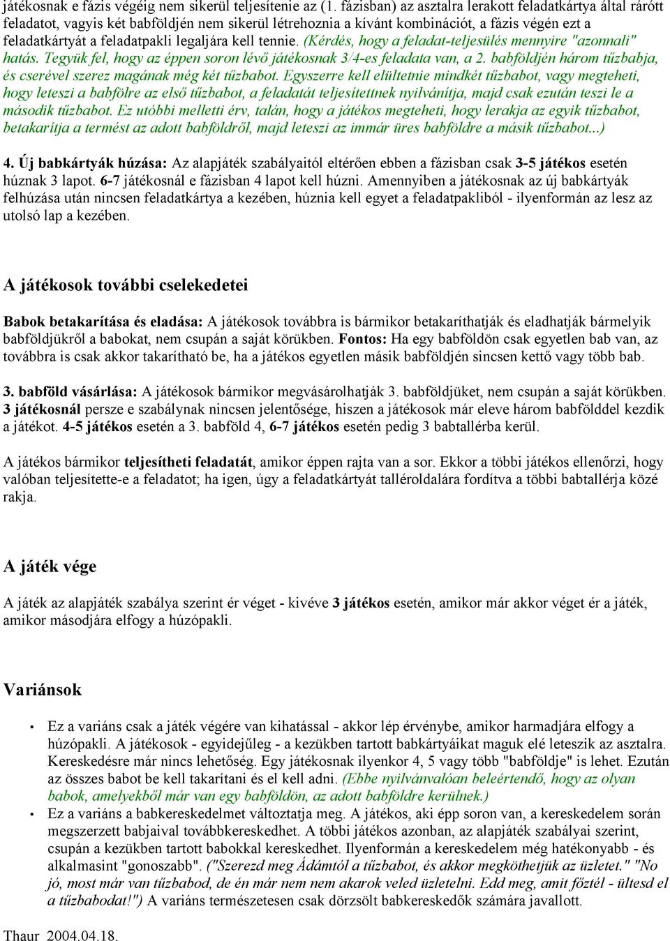 kell tennie. (Kérdés, hogy a feladat-teljesülés mennyire "azonnali" hatás. Tegyük fel, hogy az éppen soron lévő játékosnak 3/4-es feladata van, a 2.