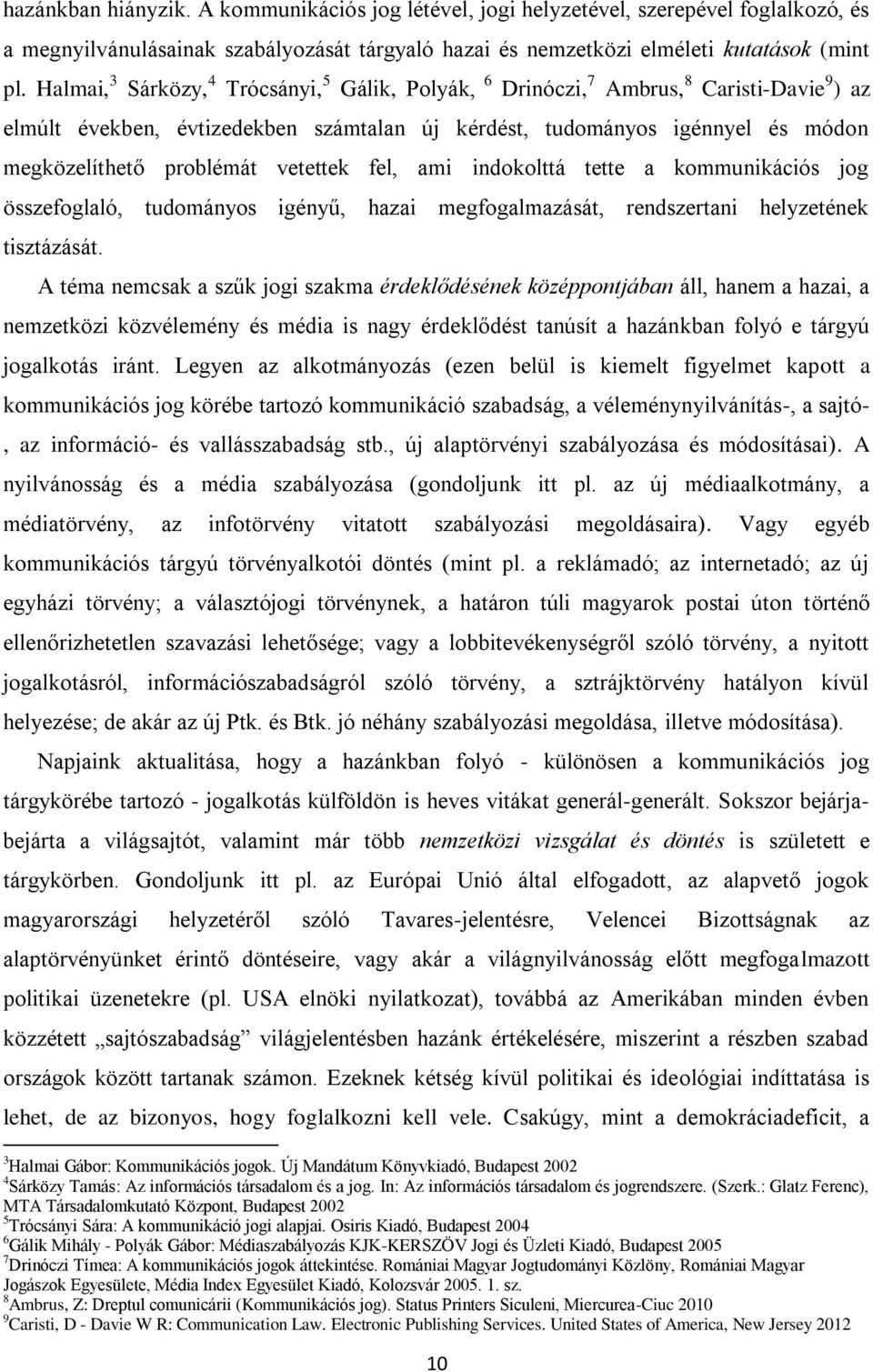 vetettek fel, ami indokolttá tette a kommunikációs jog összefoglaló, tudományos igényű, hazai megfogalmazását, rendszertani helyzetének tisztázását.