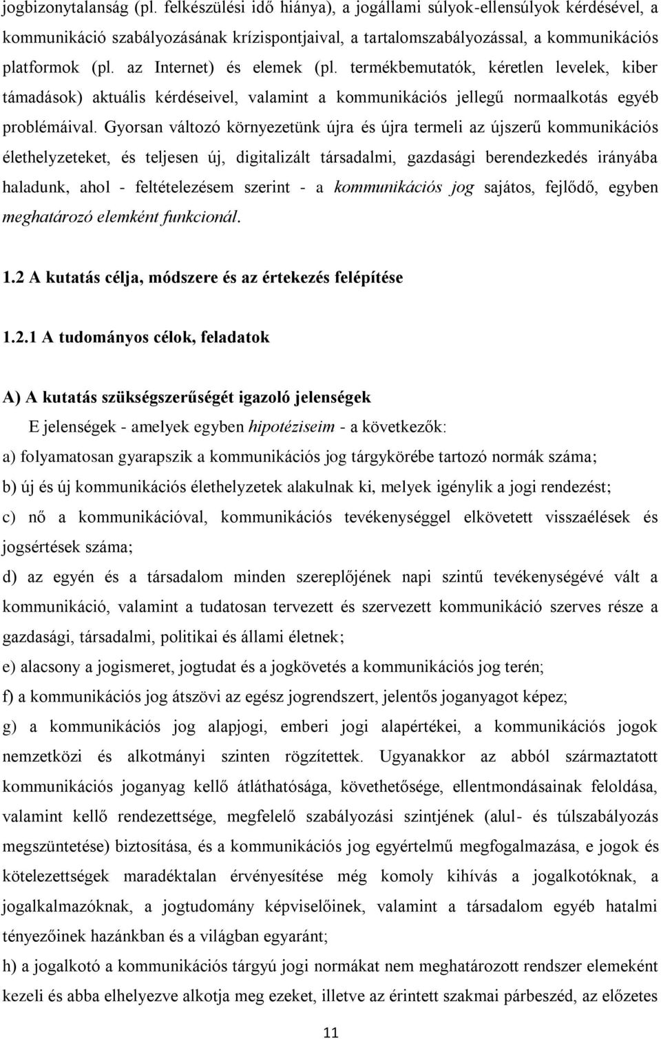 Gyorsan változó környezetünk újra és újra termeli az újszerű kommunikációs élethelyzeteket, és teljesen új, digitalizált társadalmi, gazdasági berendezkedés irányába haladunk, ahol - feltételezésem