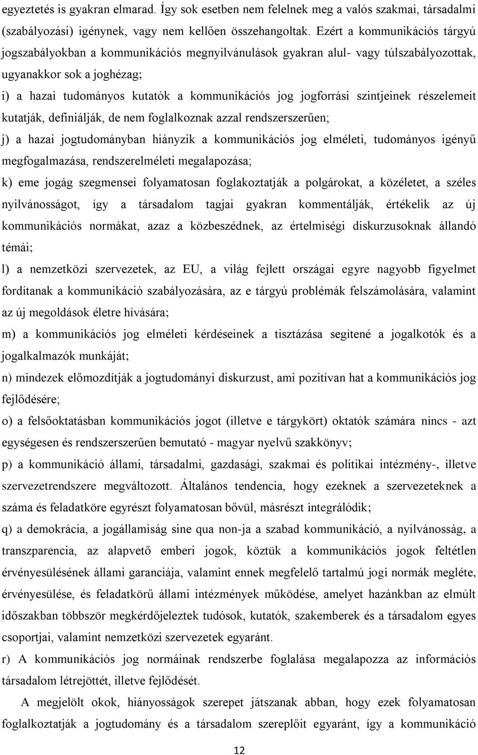 jogforrási szintjeinek részelemeit kutatják, definiálják, de nem foglalkoznak azzal rendszerszerűen; j) a hazai jogtudományban hiányzik a kommunikációs jog elméleti, tudományos igényű megfogalmazása,