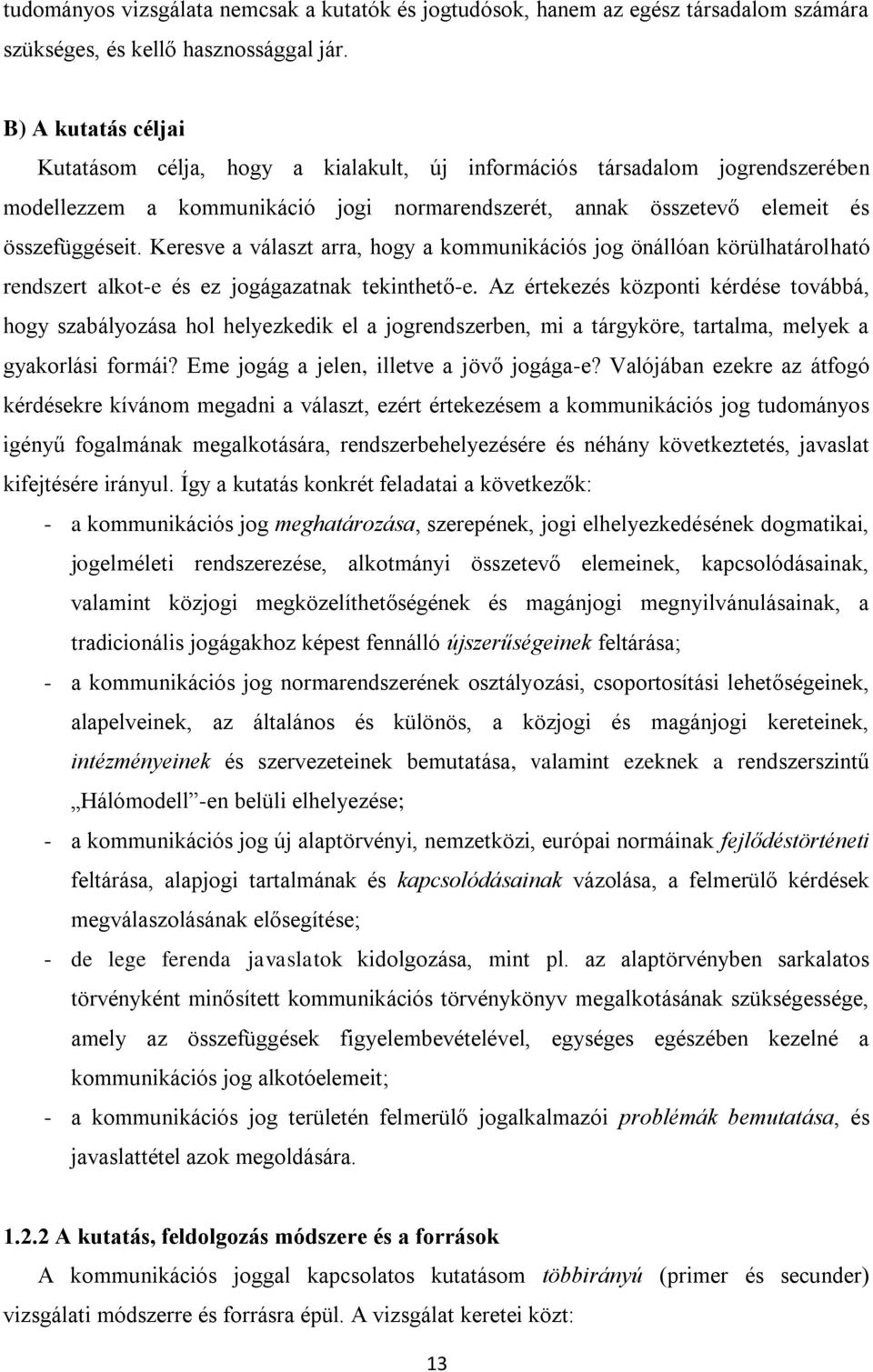 Keresve a választ arra, hogy a kommunikációs jog önállóan körülhatárolható rendszert alkot-e és ez jogágazatnak tekinthető-e.