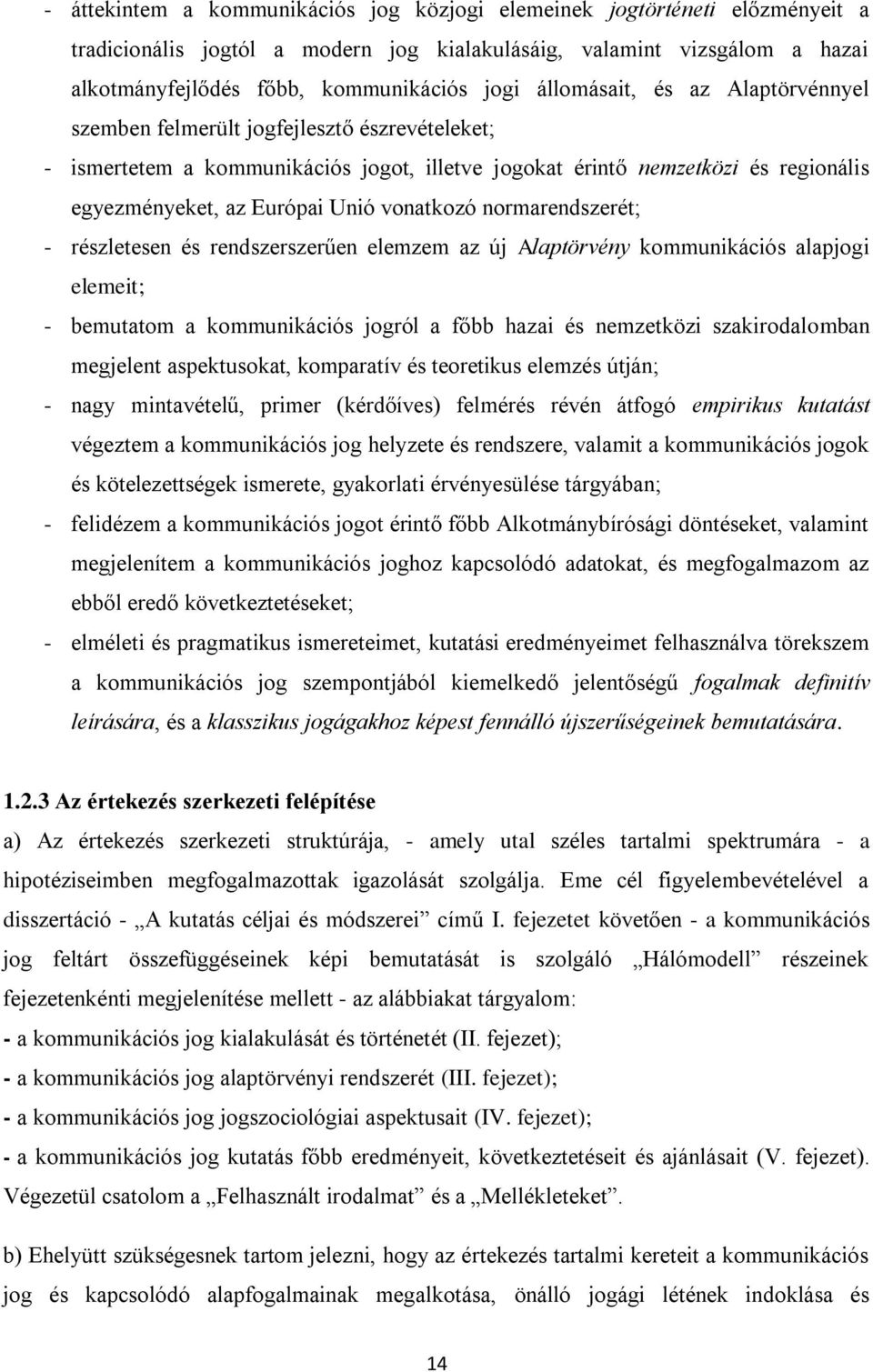 vonatkozó normarendszerét; - részletesen és rendszerszerűen elemzem az új Alaptörvény kommunikációs alapjogi elemeit; - bemutatom a kommunikációs jogról a főbb hazai és nemzetközi szakirodalomban