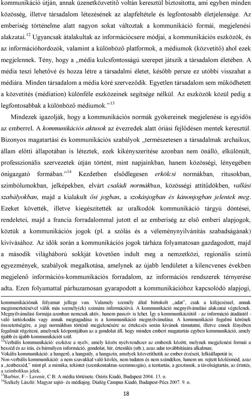 12 Ugyancsak átalakultak az információcsere módjai, a kommunikációs eszközök, és az információhordozók, valamint a különböző platformok, a médiumok (közvetítő) ahol ezek megjelennek.