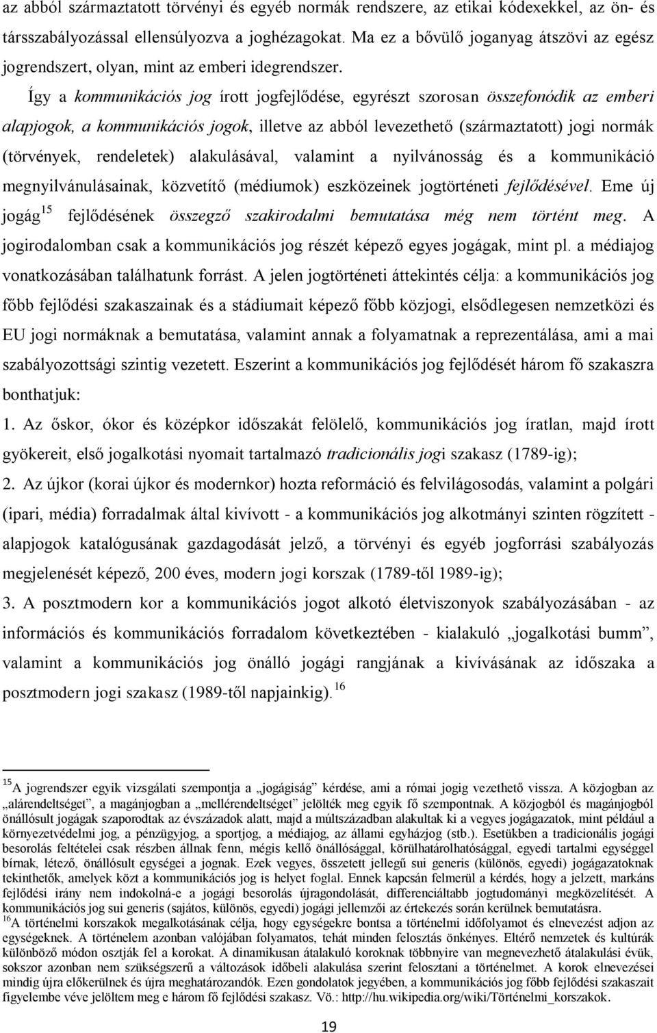Így a kommunikációs jog írott jogfejlődése, egyrészt szorosan összefonódik az emberi alapjogok, a kommunikációs jogok, illetve az abból levezethető (származtatott) jogi normák (törvények, rendeletek)