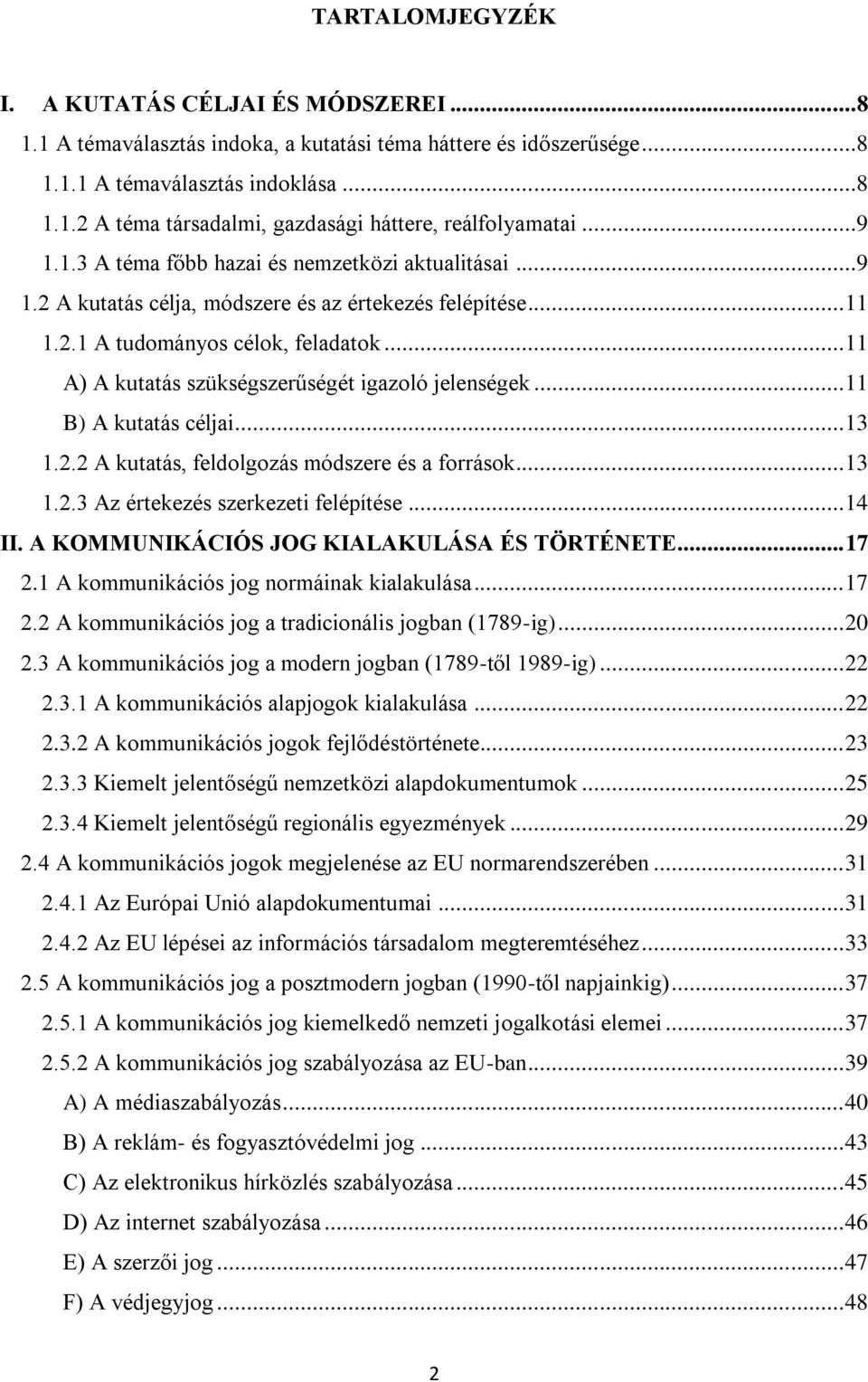 .. 11 A) A kutatás szükségszerűségét igazoló jelenségek... 11 B) A kutatás céljai... 13 1.2.2 A kutatás, feldolgozás módszere és a források... 13 1.2.3 Az értekezés szerkezeti felépítése... 14 II.