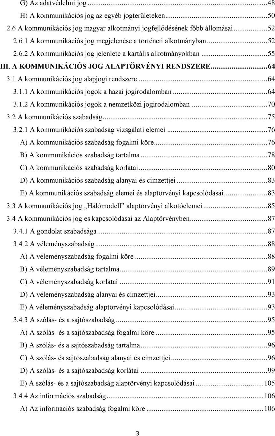 .. 64 3.1.2 A kommunikációs jogok a nemzetközi jogirodalomban... 70 3.2 A kommunikációs szabadság... 75 3.2.1 A kommunikációs szabadság vizsgálati elemei... 76 A) A kommunikációs szabadság fogalmi köre.
