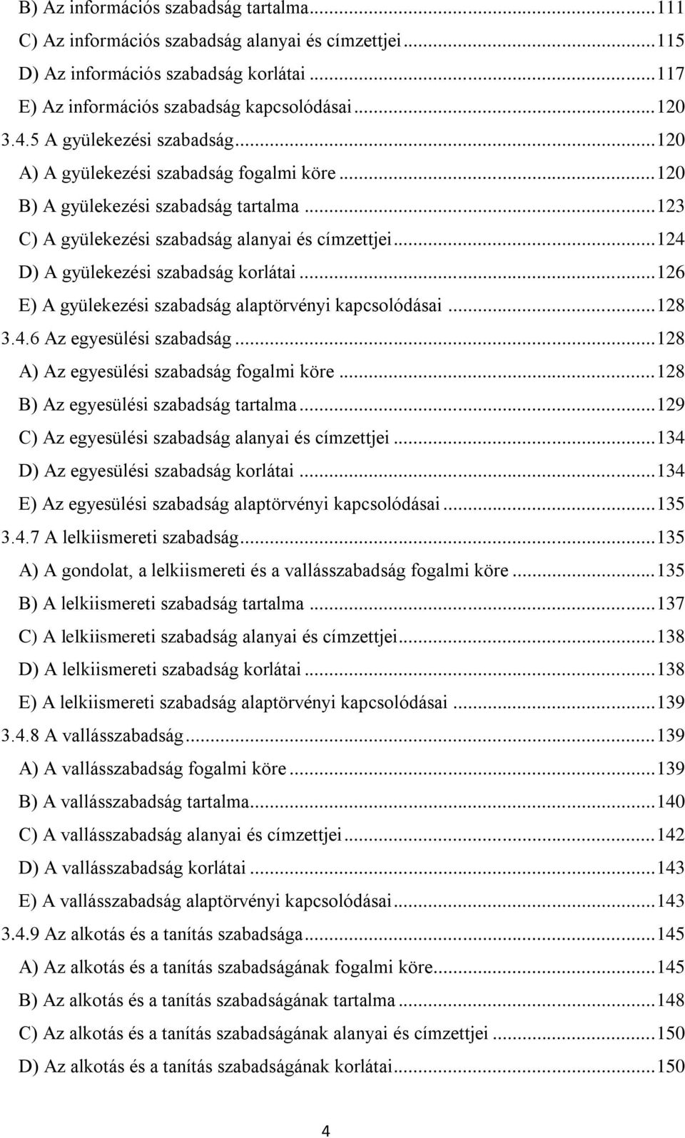 .. 124 D) A gyülekezési szabadság korlátai... 126 E) A gyülekezési szabadság alaptörvényi kapcsolódásai... 128 3.4.6 Az egyesülési szabadság... 128 A) Az egyesülési szabadság fogalmi köre.