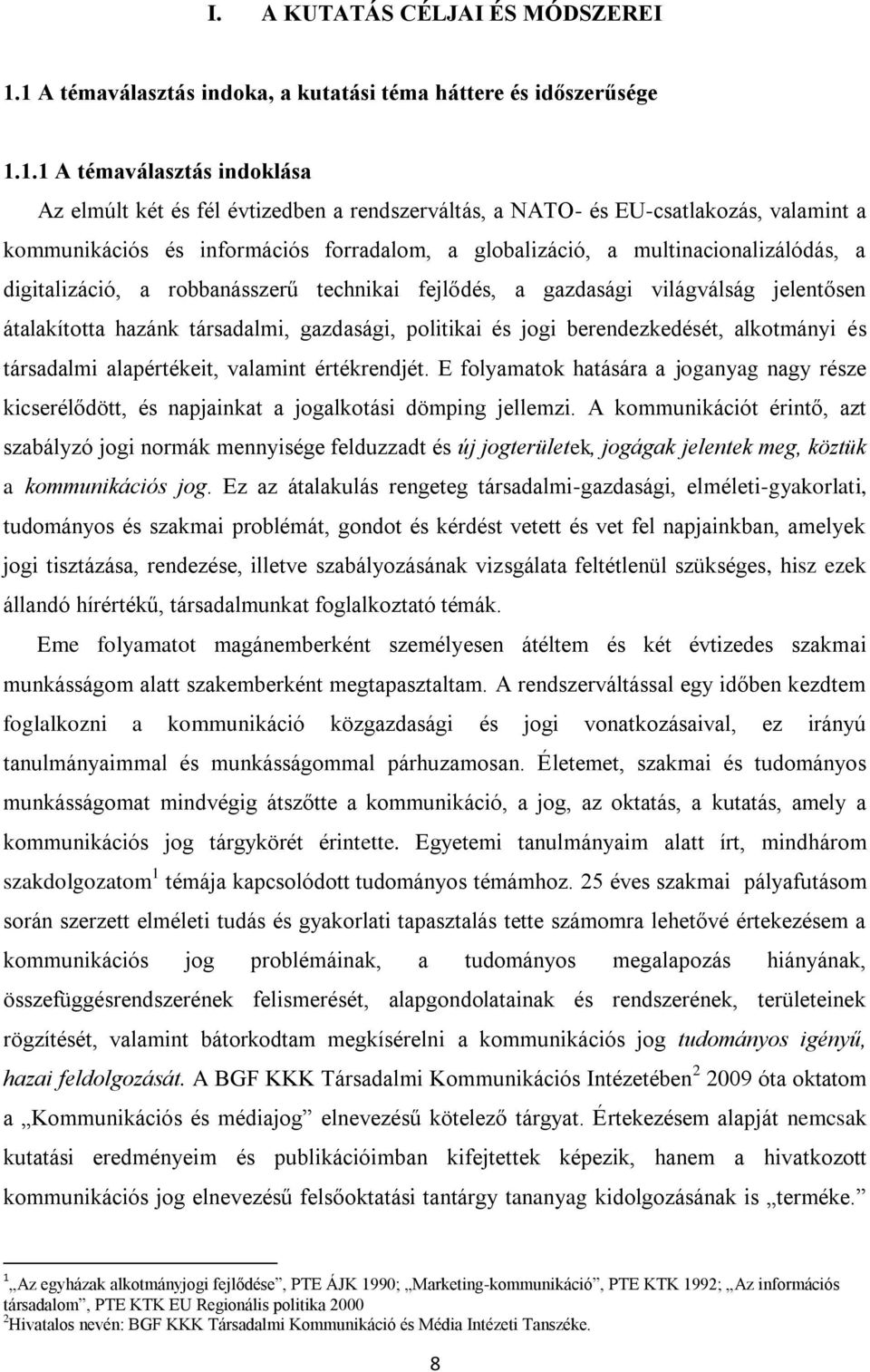 és információs forradalom, a globalizáció, a multinacionalizálódás, a digitalizáció, a robbanásszerű technikai fejlődés, a gazdasági világválság jelentősen átalakította hazánk társadalmi, gazdasági,