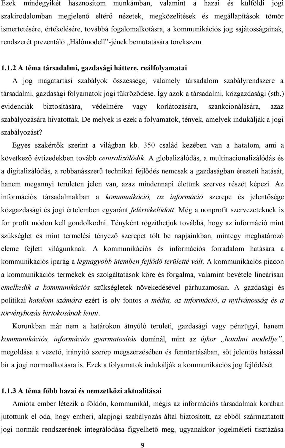 1.2 A téma társadalmi, gazdasági háttere, reálfolyamatai A jog magatartási szabályok összessége, valamely társadalom szabályrendszere a társadalmi, gazdasági folyamatok jogi tükröződése.
