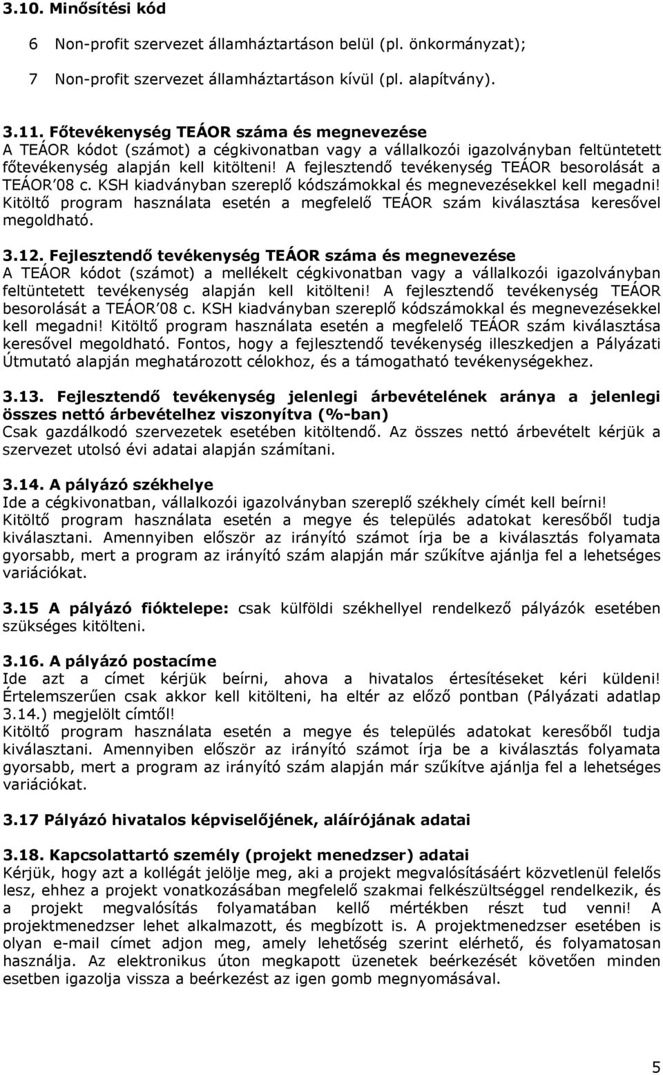 A fejlesztendő tevékenység TEÁOR besorolását a TEÁOR 08 c. KSH kiadványban szereplő kódszámokkal és megnevezésekkel kell megadni!