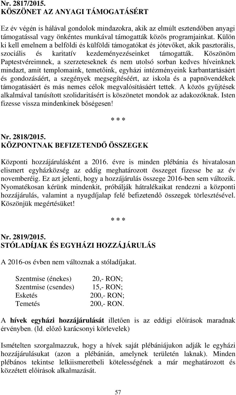 Köszönöm Paptestvéreimnek, a szerzeteseknek és nem utolsó sorban kedves híveinknek mindazt, amit templomaink, temetőink, egyházi intézményeink karbantartásáért és gondozásáért, a szegények