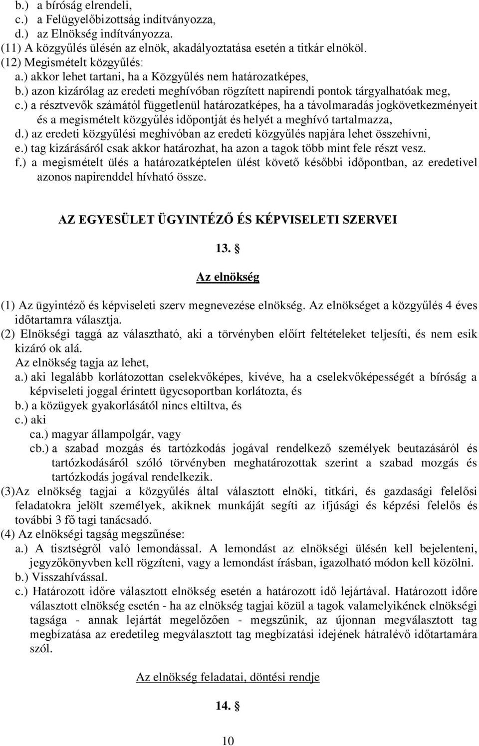 ) a résztvevők számától függetlenül határozatképes, ha a távolmaradás jogkövetkezményeit és a megismételt közgyűlés időpontját és helyét a meghívó tartalmazza, d.