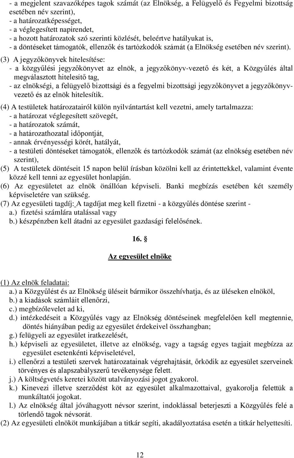 (3) A jegyzőkönyvek hitelesítése: - a közgyűlési jegyzőkönyvet az elnök, a jegyzőkönyv-vezető és két, a Közgyűlés által megválasztott hitelesítő tag, - az elnökségi, a felügyelő bizottsági és a