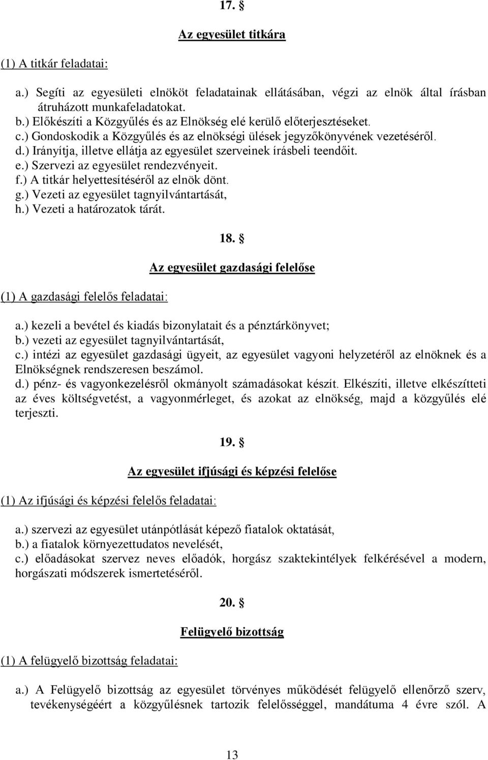 ) Irányítja, illetve ellátja az egyesület szerveinek írásbeli teendőit. e.) Szervezi az egyesület rendezvényeit. f.) A titkár helyettesítéséről az elnök dönt. g.
