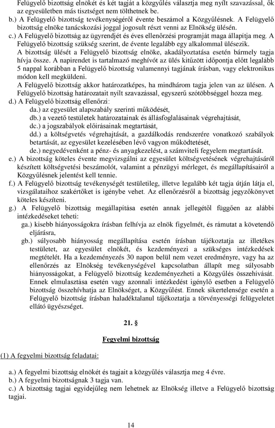 A Felügyelő bizottság szükség szerint, de évente legalább egy alkalommal ülésezik. A bizottság ülését a Felügyelő bizottság elnöke, akadályoztatása esetén bármely tagja hívja össze.