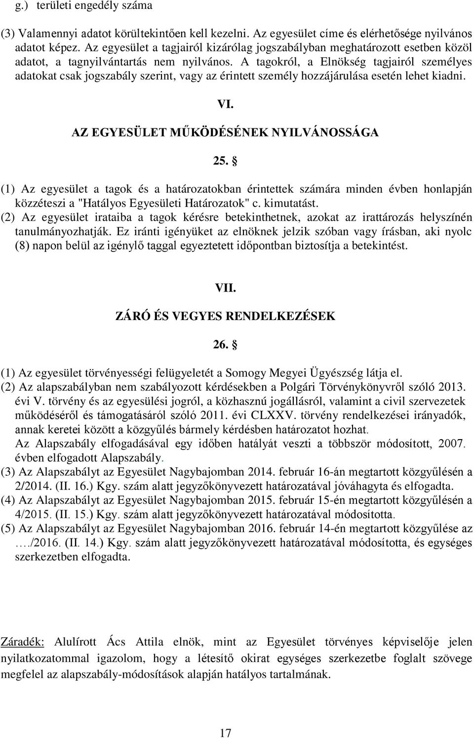 A tagokról, a Elnökség tagjairól személyes adatokat csak jogszabály szerint, vagy az érintett személy hozzájárulása esetén lehet kiadni. VI. AZ EGYESÜLET MŰKÖDÉSÉNEK NYILVÁNOSSÁGA 25.