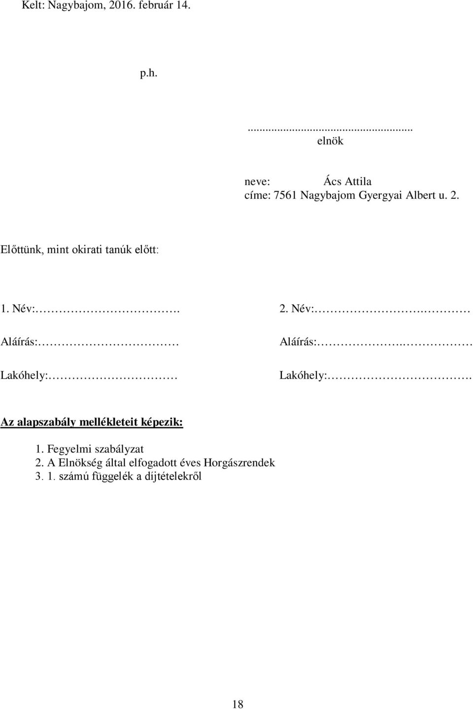 Előttünk, mint okirati tanúk előtt: 1. Név:. 2. Név:. Aláírás: Lakóhely: Aláírás:.