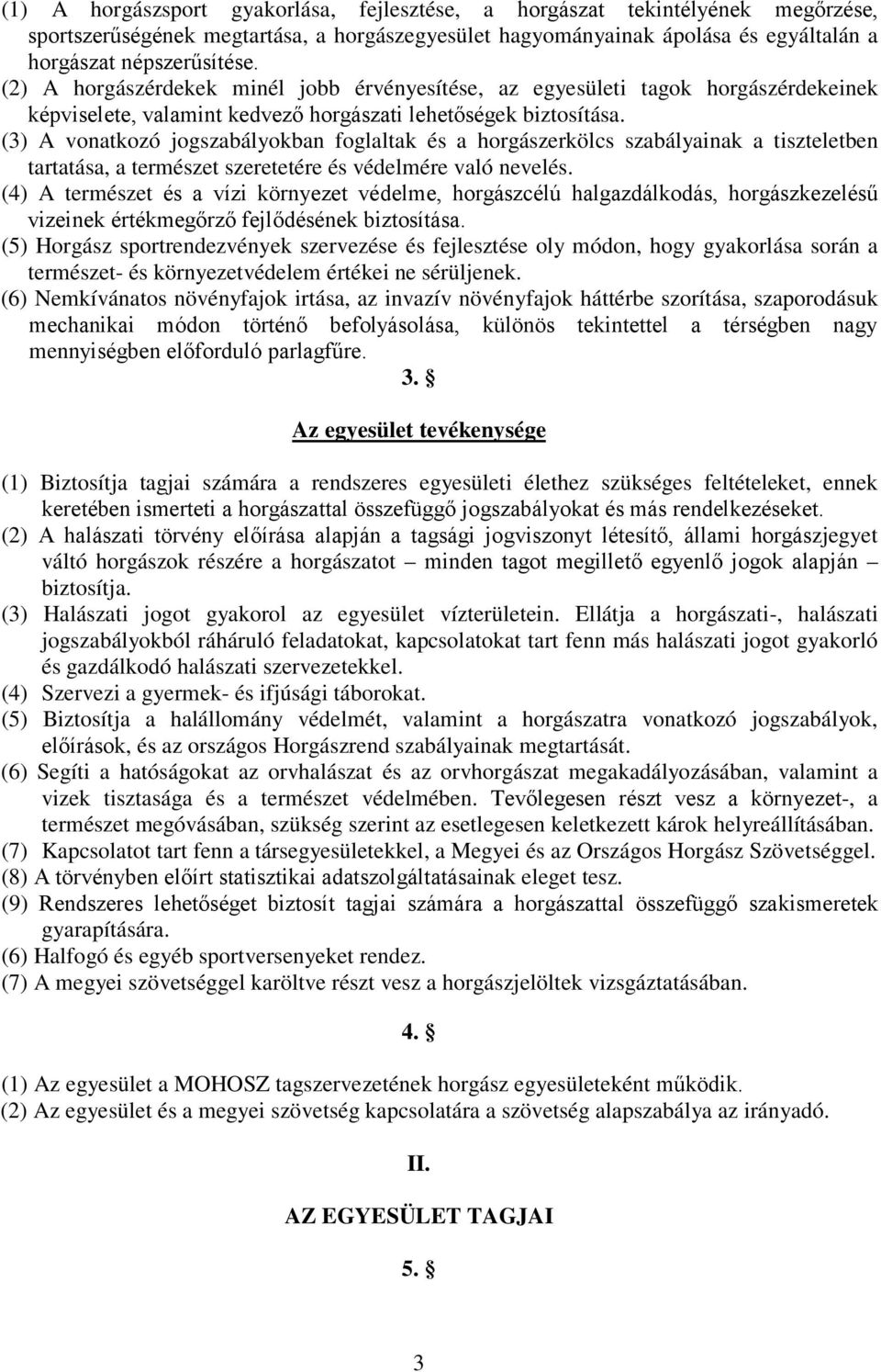 (3) A vonatkozó jogszabályokban foglaltak és a horgászerkölcs szabályainak a tiszteletben tartatása, a természet szeretetére és védelmére való nevelés.