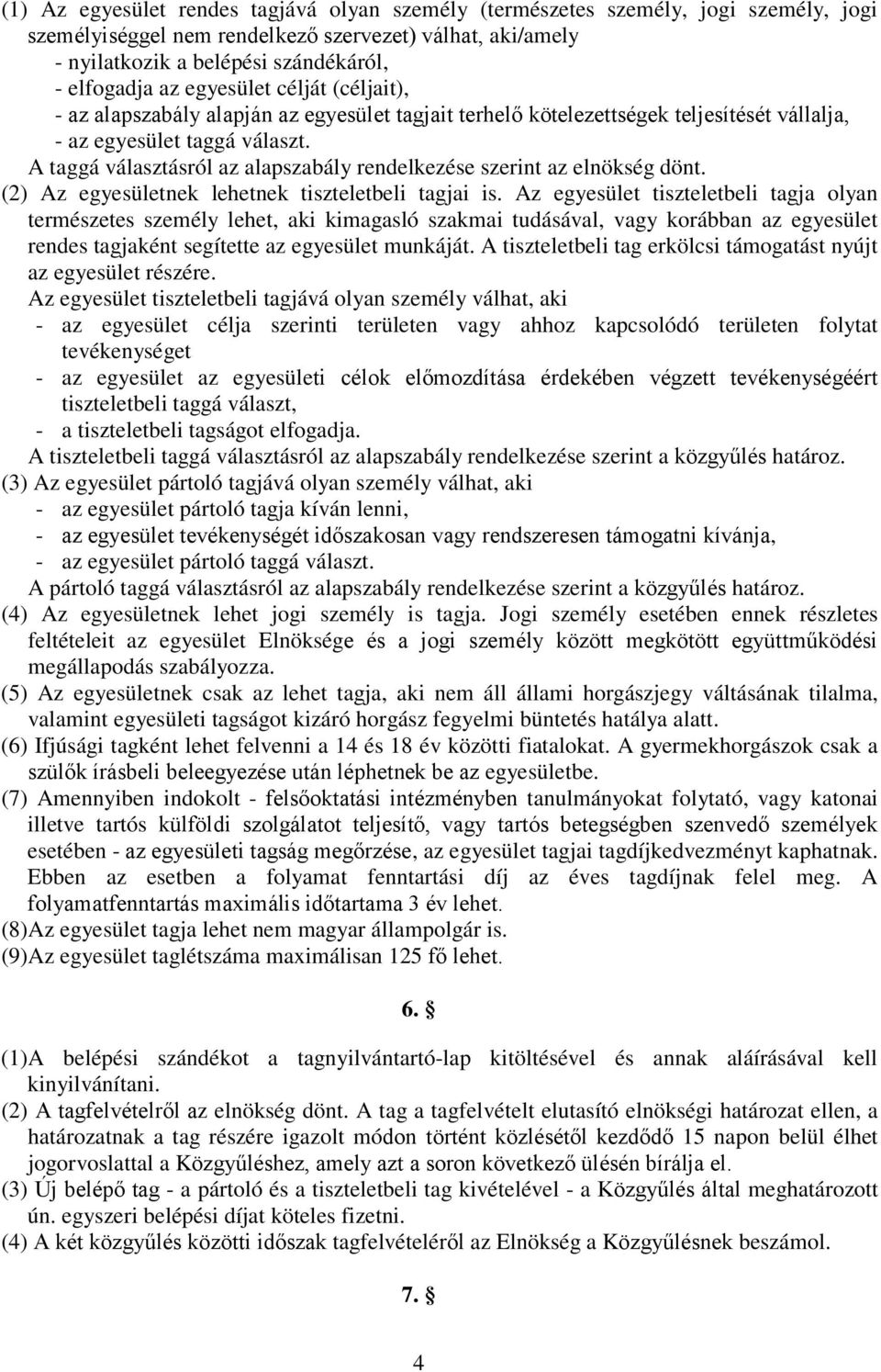 A taggá választásról az alapszabály rendelkezése szerint az elnökség dönt. (2) Az egyesületnek lehetnek tiszteletbeli tagjai is.