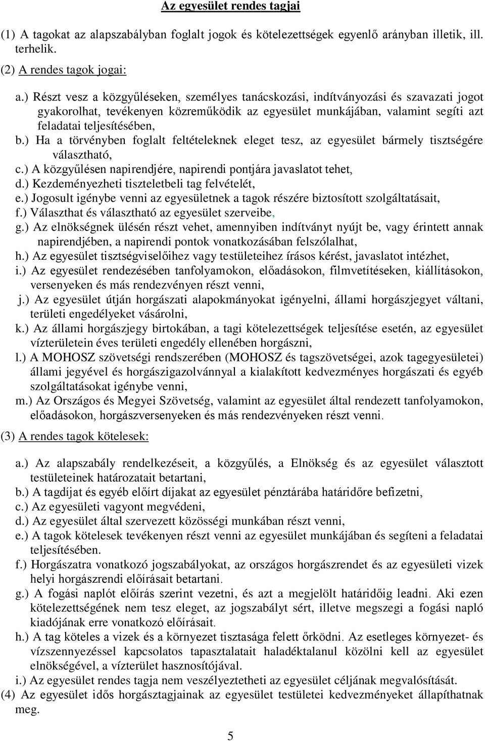 ) Ha a törvényben foglalt feltételeknek eleget tesz, az egyesület bármely tisztségére választható, c.) A közgyűlésen napirendjére, napirendi pontjára javaslatot tehet, d.