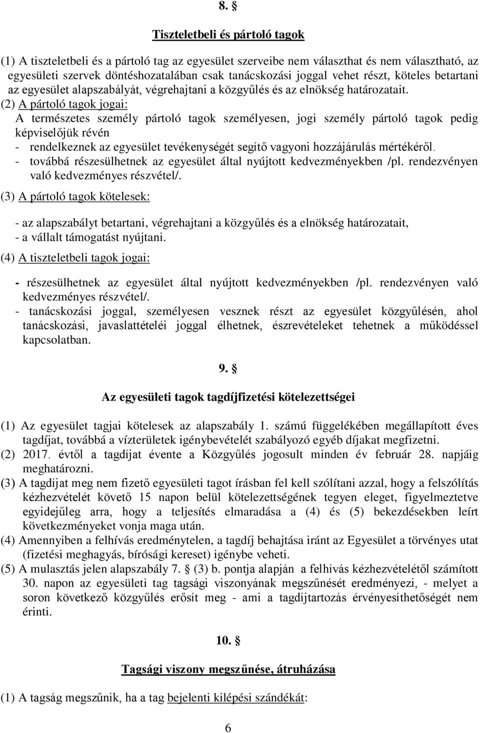 (2) A pártoló tagok jogai: A természetes személy pártoló tagok személyesen, jogi személy pártoló tagok pedig képviselőjük révén - rendelkeznek az egyesület tevékenységét segítő vagyoni hozzájárulás