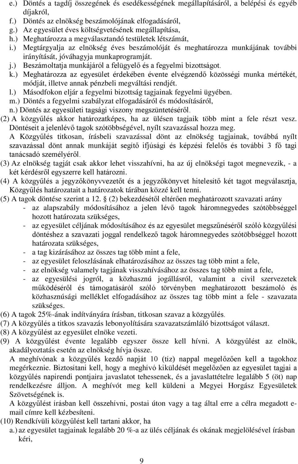 ) Megtárgyalja az elnökség éves beszámolóját és meghatározza munkájának további irányítását, jóváhagyja munkaprogramját. j.) Beszámoltatja munkájáról a felügyelő és a fegyelmi bizottságot. k.