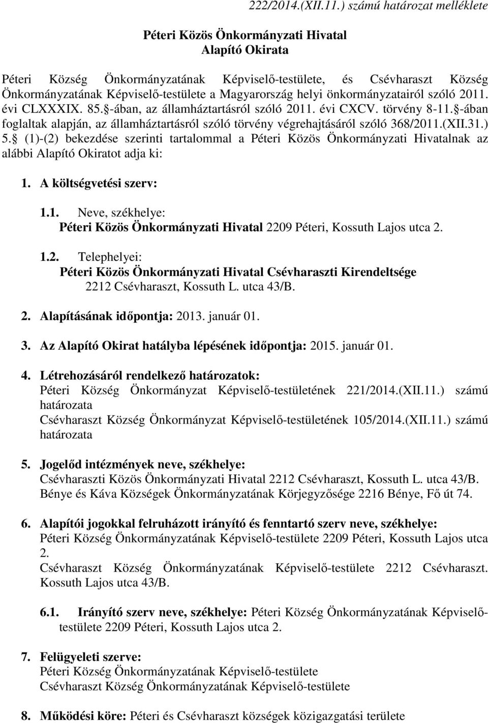 évi CLXXXIX. 85. -ában, az államháztartásról szóló 2011. évi CXCV. törvény 8-11. -ában foglaltak alapján, az államháztartásról szóló törvény végrehajtásáról szóló 368/2011.(XII.31.) 5.